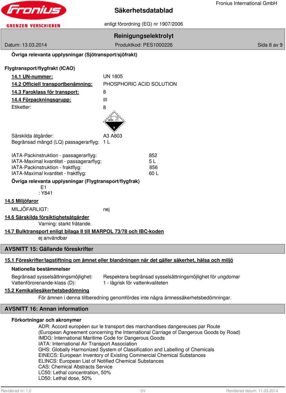 4 Förpackningsgrupp: III Etiketter: Särskilda åtgärder: A3 A03 Begränsad mängd (LQ) passagerarflyg: 1 L IATA-Packinstruktion - passagerarflyg: IATA-Maximal kvantitet - passagerarflyg: