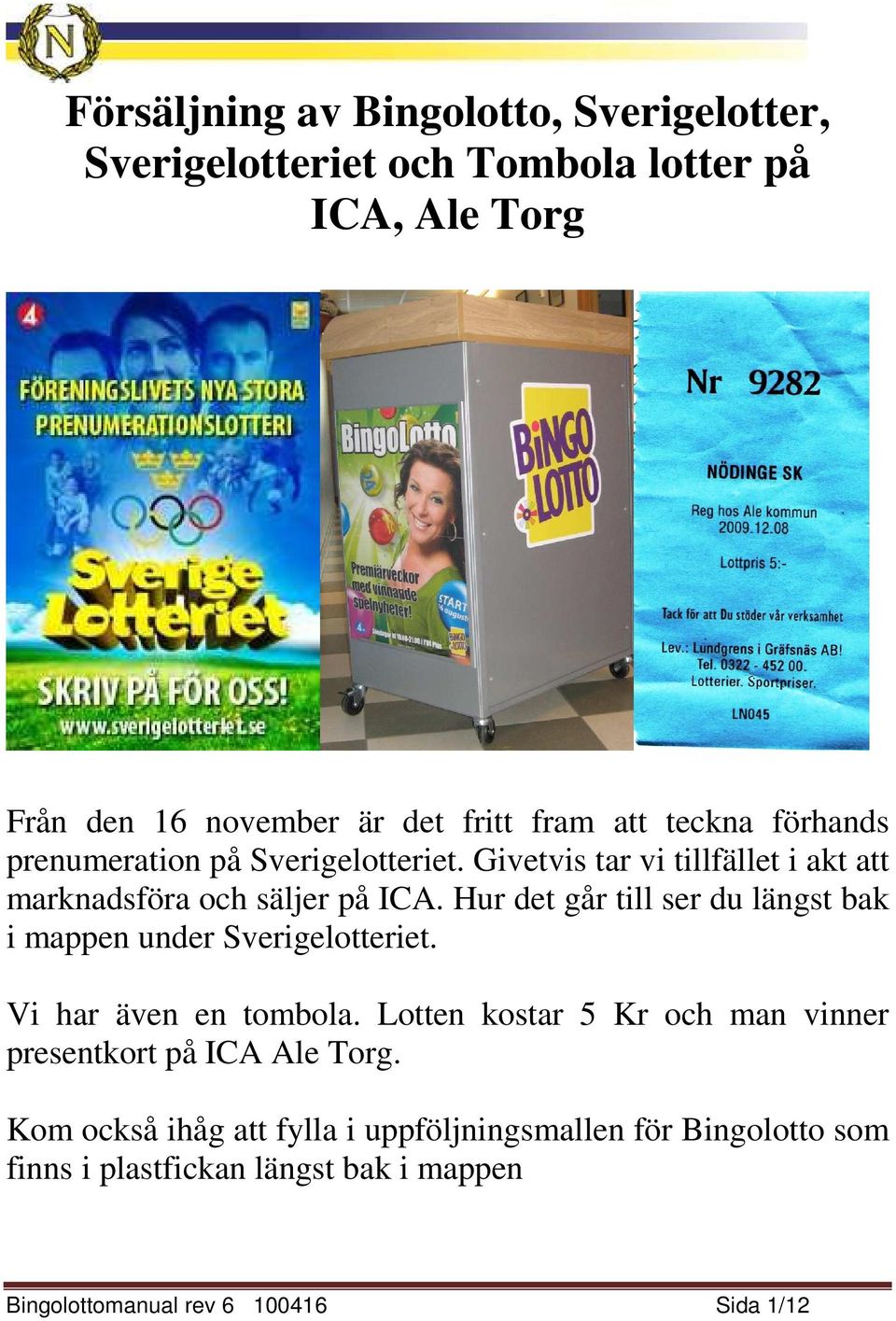 Hur det går till ser du längst bak i mappen under Sverigelotteriet. Vi har även en tombola.