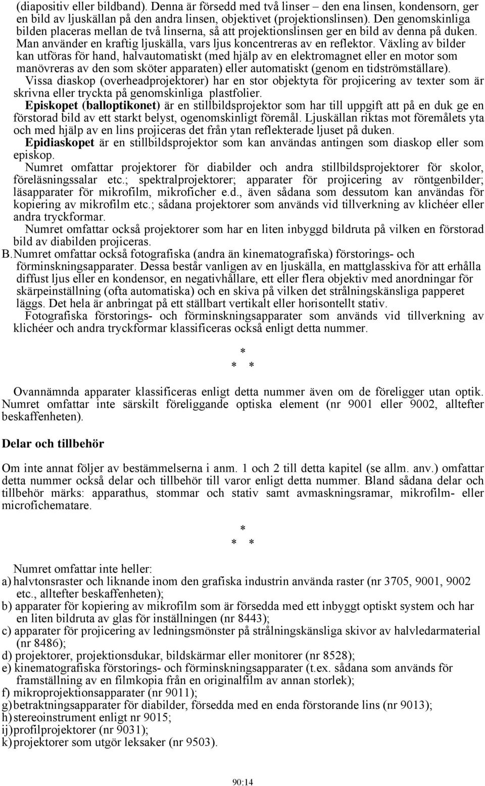 Växling av bilder kan utföras för hand, halvautomatiskt (med hjälp av en elektromagnet eller en motor som manövreras av den som sköter apparaten) eller automatiskt (genom en tidströmställare).