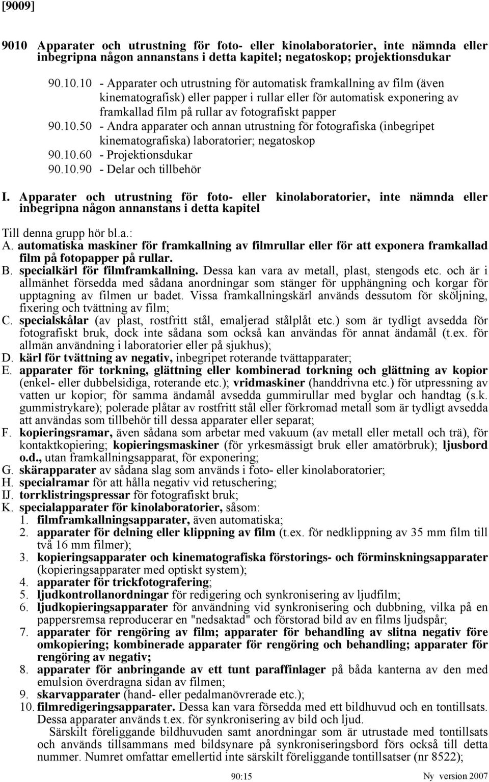 10 - Apparater och utrustning för automatisk framkallning av film (även kinematografisk) eller papper i rullar eller för automatisk exponering av framkallad film på rullar av fotografiskt papper 90.