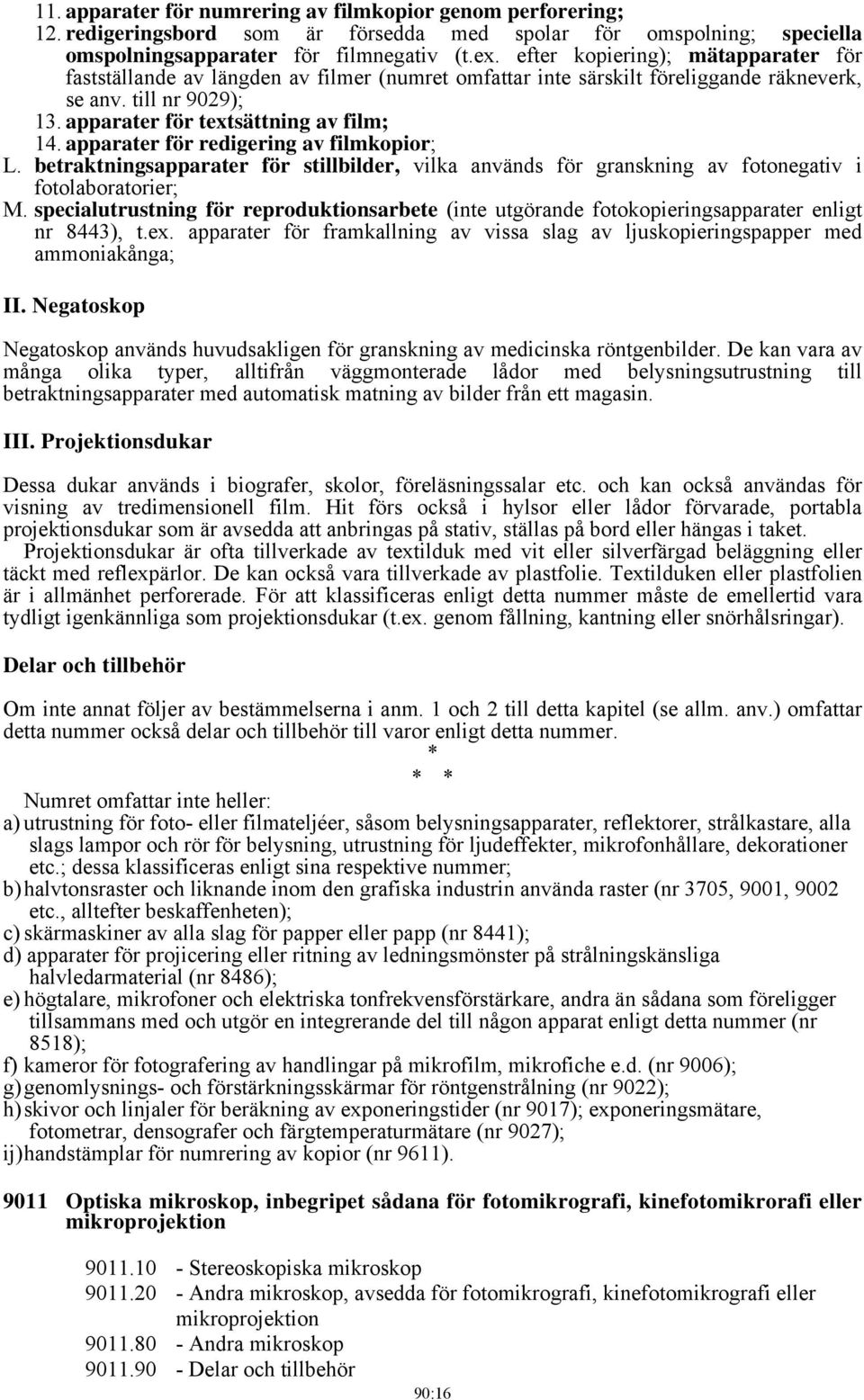 apparater för redigering av filmkopior; L. betraktningsapparater för stillbilder, vilka används för granskning av fotonegativ i fotolaboratorier; M.