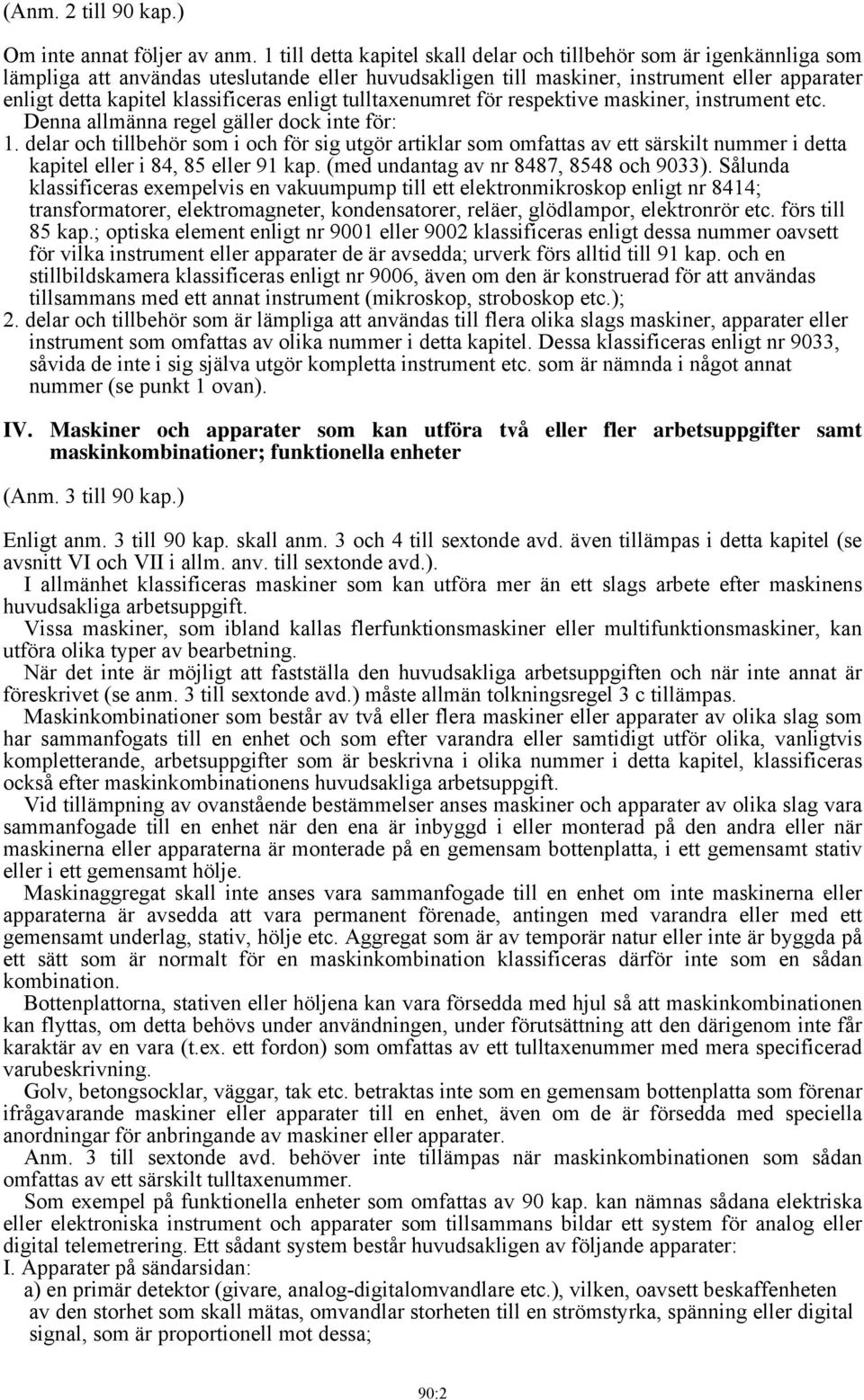 klassificeras enligt tulltaxenumret för respektive maskiner, instrument etc. Denna allmänna regel gäller dock inte för: 1.