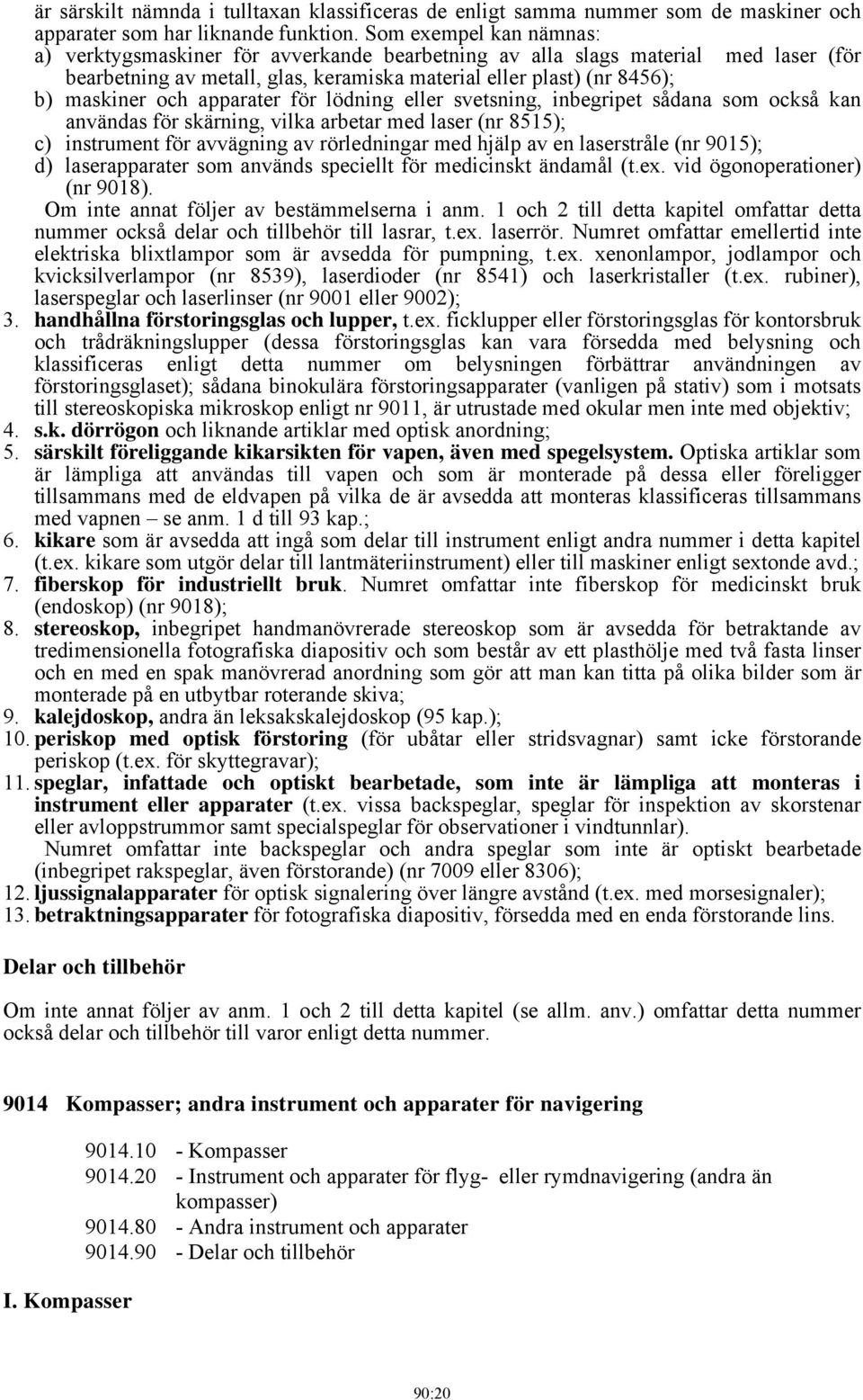 apparater för lödning eller svetsning, inbegripet sådana som också kan användas för skärning, vilka arbetar med laser (nr 8515); c) instrument för avvägning av rörledningar med hjälp av en