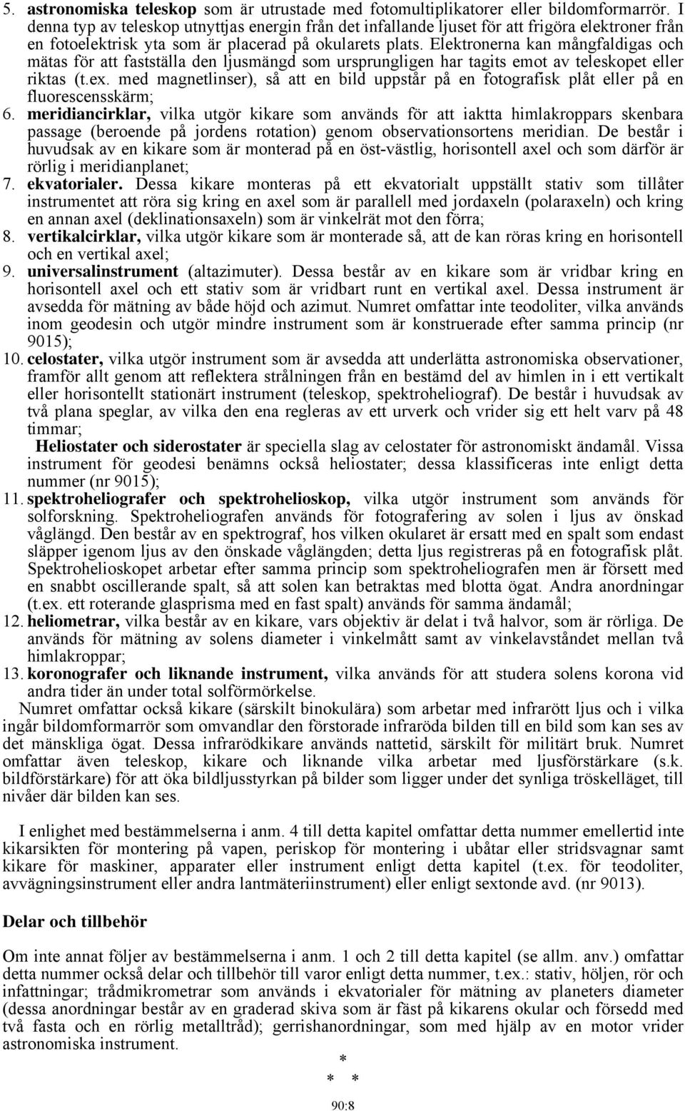 Elektronerna kan mångfaldigas och mätas för att fastställa den ljusmängd som ursprungligen har tagits emot av teleskopet eller riktas (t.ex.