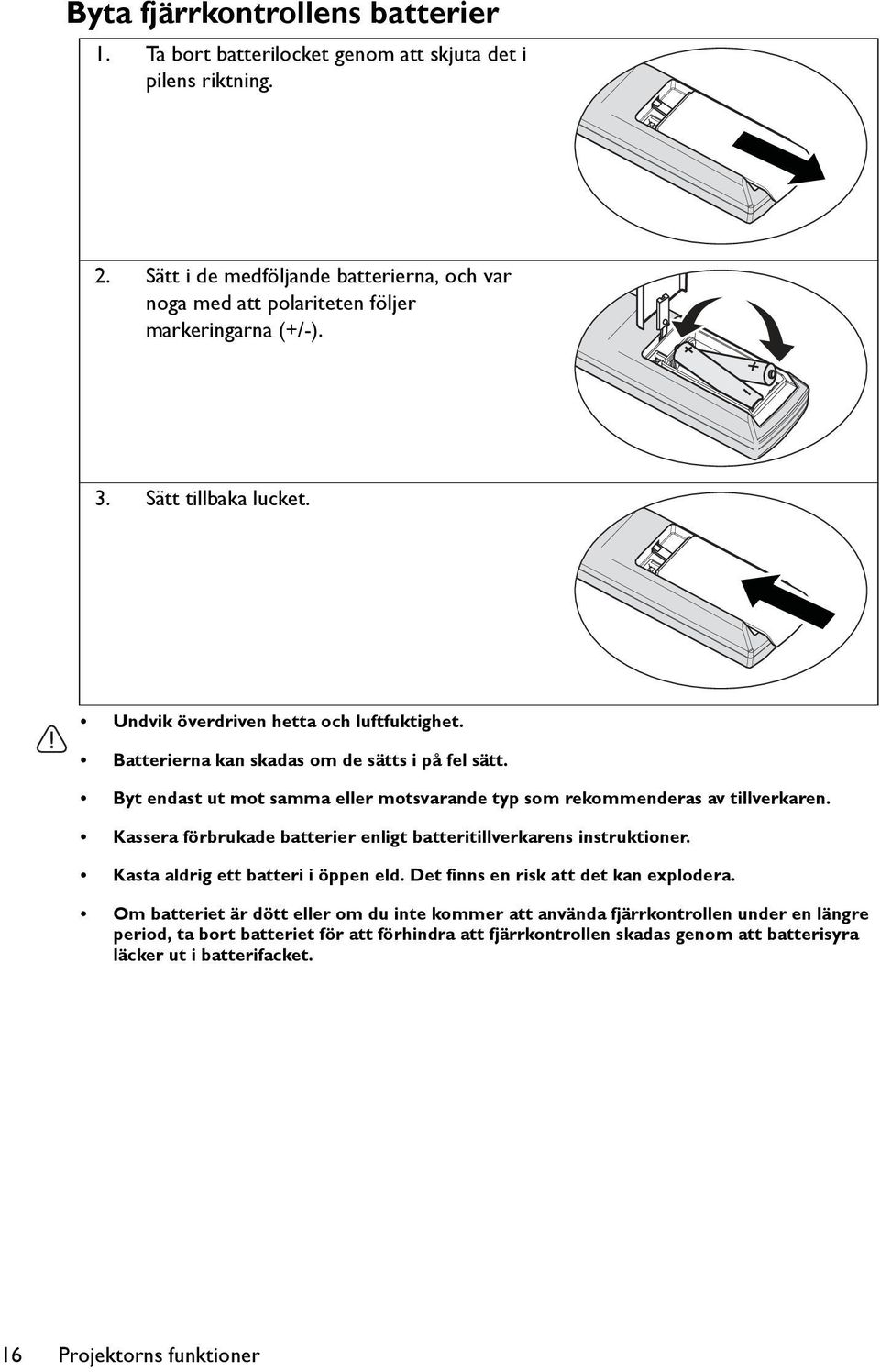 Byt endast ut mot samma eller motsvarande typ som rekommenderas av tillverkaren. Kassera förbrukade batterier enligt batteritillverkarens instruktioner. Kasta aldrig ett batteri i öppen eld.