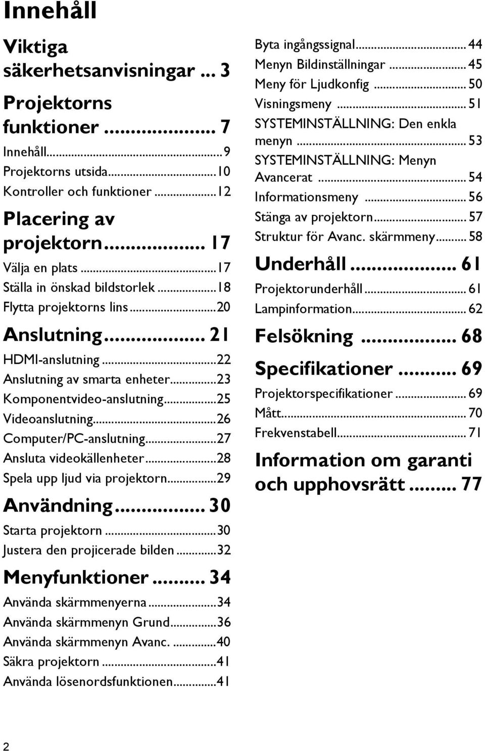 ..26 Computer/PC-anslutning...27 Ansluta videokällenheter...28 Spela upp ljud via projektorn...29 Användning... 30 Starta projektorn...30 Justera den projicerade bilden...32 Menyfunktioner.