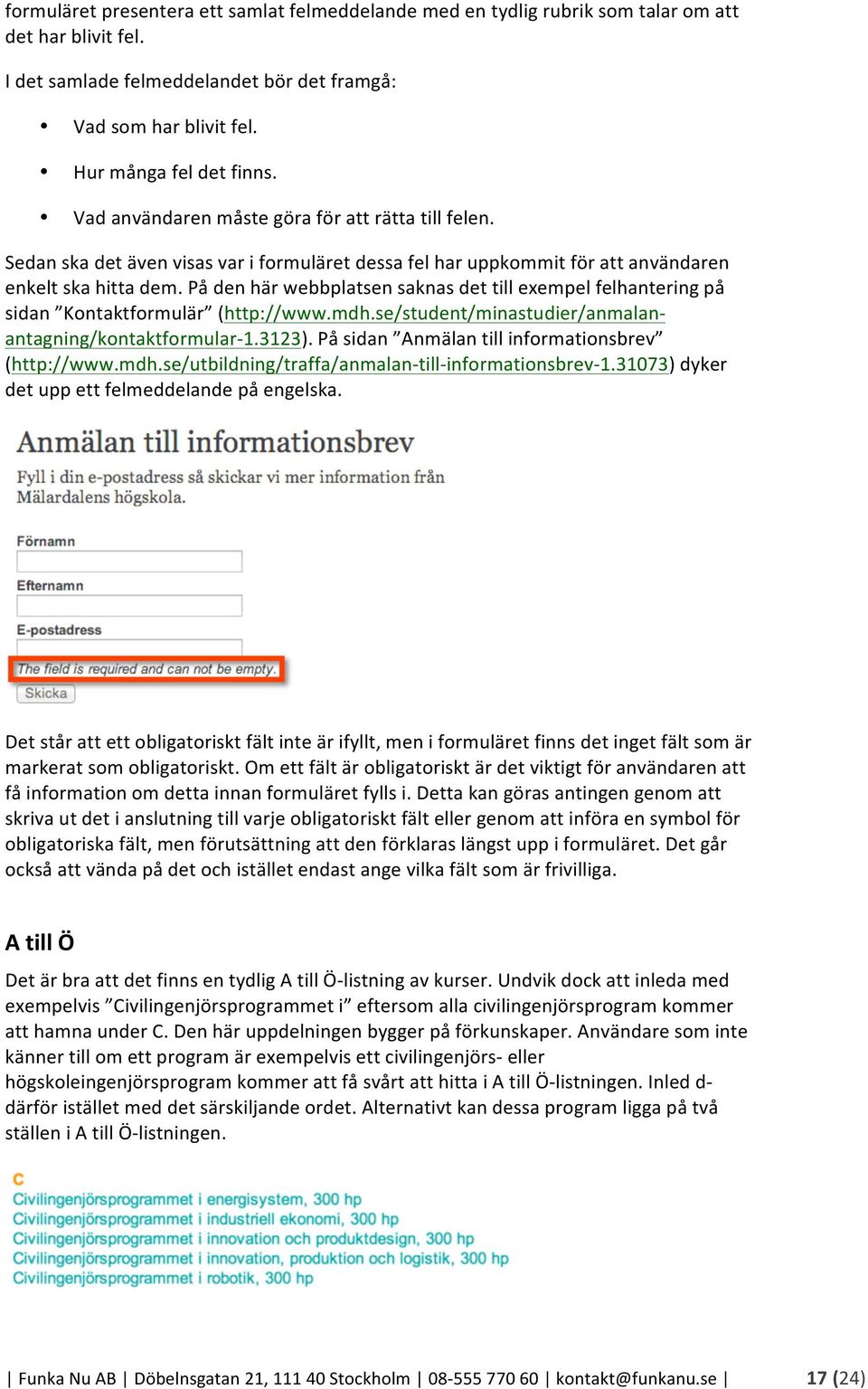 På den här webbplatsen saknas det till exempel felhantering på sidan Kontaktformulär (http://www.mdh.se/student/minastudier/anmalan- antagning/kontaktformular- 1.3123).