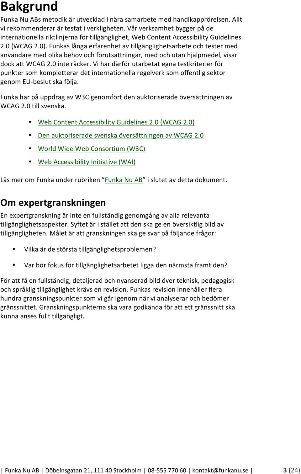 Funkas långa erfarenhet av tillgänglighetsarbete och tester med användare med olika behov och förutsättningar, med och utan hjälpmedel, visar dock att WCAG 2.0 inte räcker.