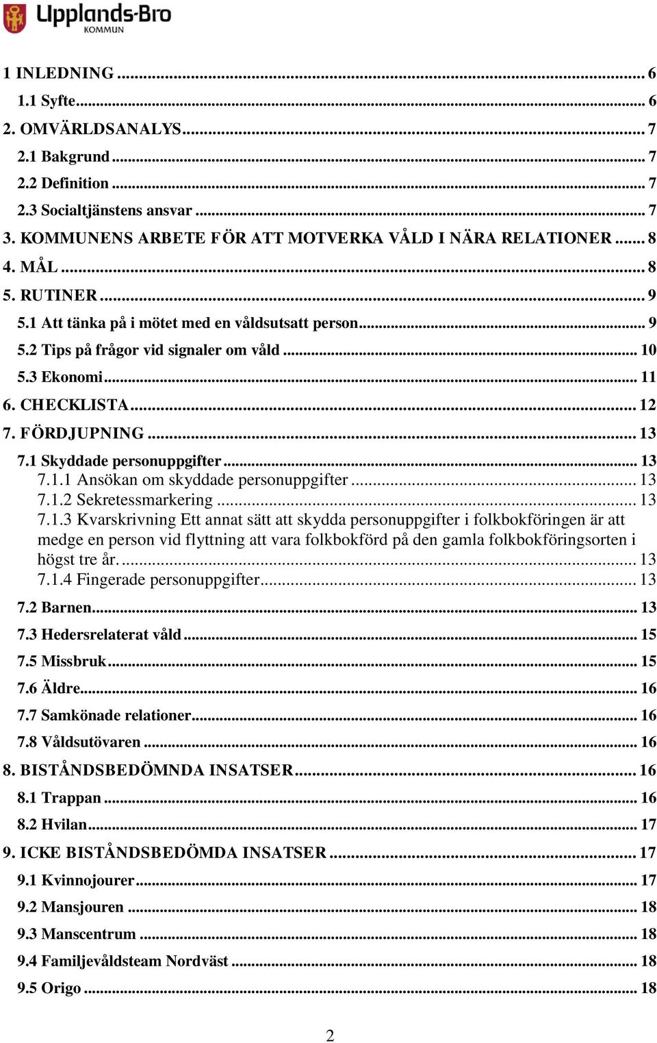 1 Skyddade personuppgifter... 13 7.1.1 Ansökan om skyddade personuppgifter... 13 7.1.2 Sekretessmarkering... 13 7.1.3 Kvarskrivning Ett annat sätt att skydda personuppgifter i folkbokföringen är att medge en person vid flyttning att vara folkbokförd på den gamla folkbokföringsorten i högst tre år.