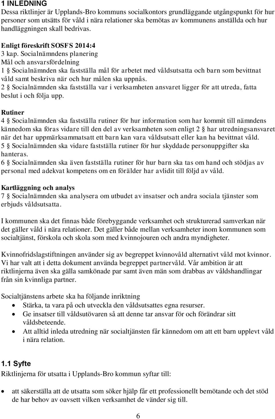 Socialnämndens planering Mål och ansvarsfördelning 1 Socialnämnden ska fastställa mål för arbetet med våldsutsatta och barn som bevittnat våld samt beskriva när och hur målen ska uppnås.