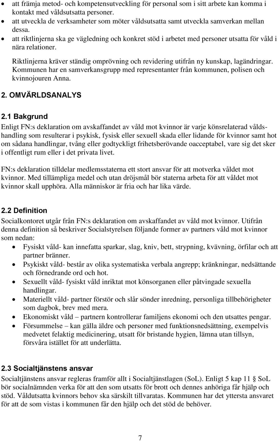 Riktlinjerna kräver ständig omprövning och revidering utifrån ny kunskap, lagändringar. Kommunen har en samverkansgrupp med representanter från kommunen, polisen och kvinnojouren Anna. 2.