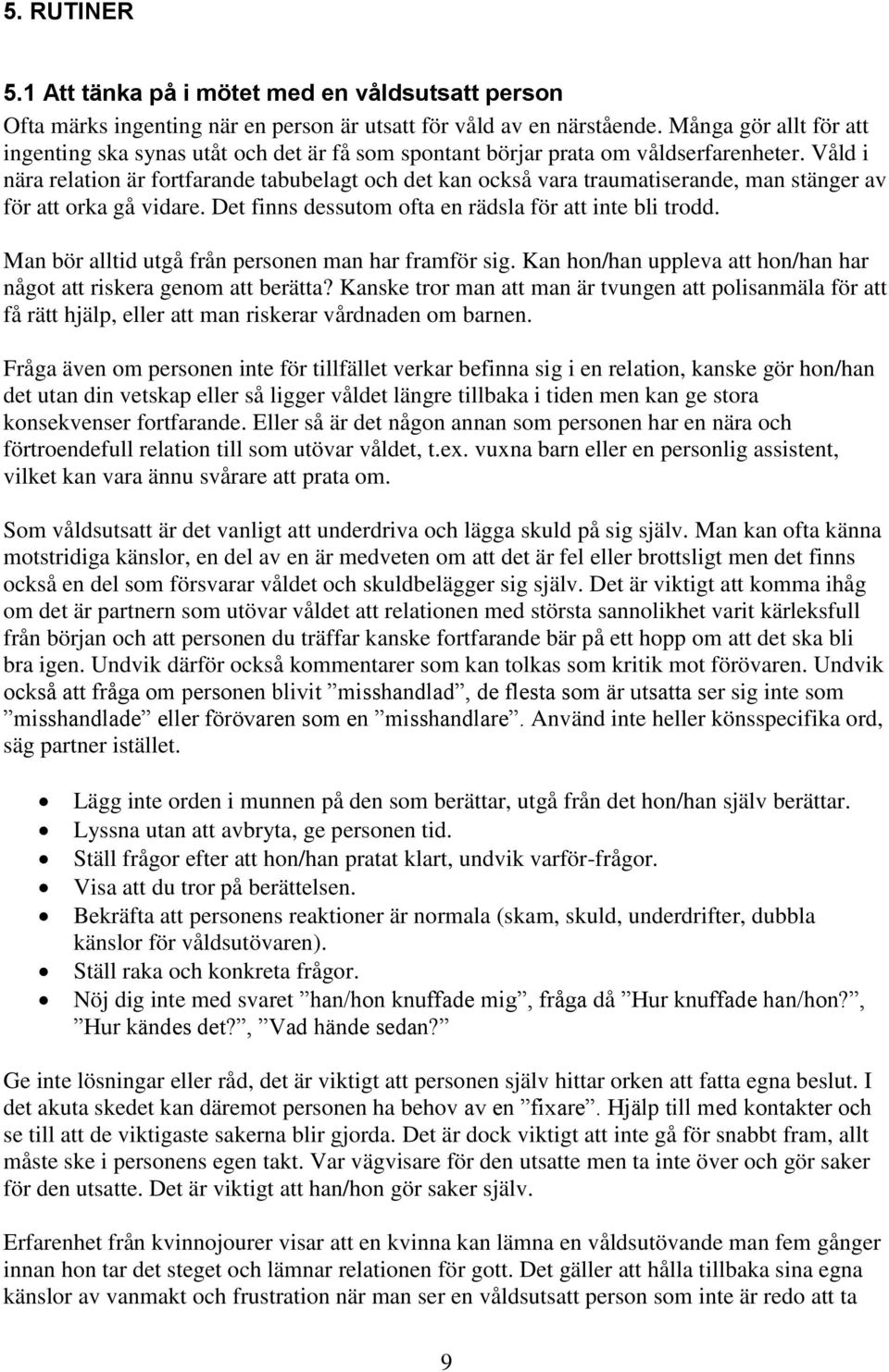 Våld i nära relation är fortfarande tabubelagt och det kan också vara traumatiserande, man stänger av för att orka gå vidare. Det finns dessutom ofta en rädsla för att inte bli trodd.