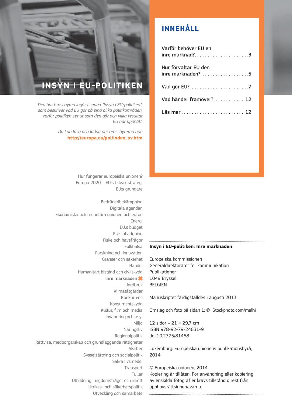 har uppnått. Hur förvaltar EU den inre marknaden?... 5 Vad gör EU?.... 7 Vad händer framöver?... 12 Läs mer...12 Du kan läsa och ladda ner broschyrerna här: http://europa.eu/pol/index_sv.