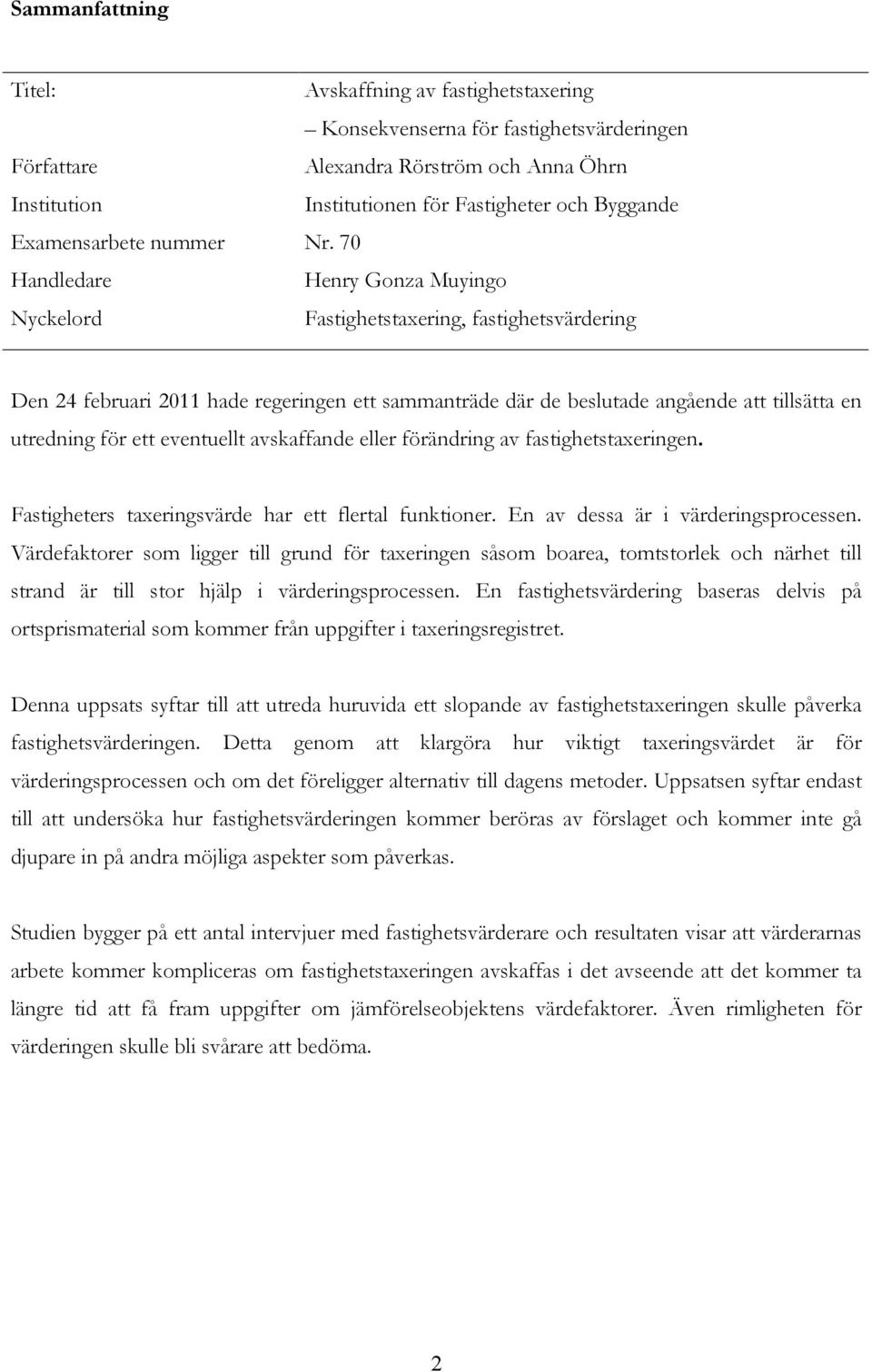 70 Handledare Henry Gonza Muyingo Nyckelord Fastighetstaxering, fastighetsvärdering Den 24 februari 2011 hade regeringen ett sammanträde där de beslutade angående att tillsätta en utredning för ett