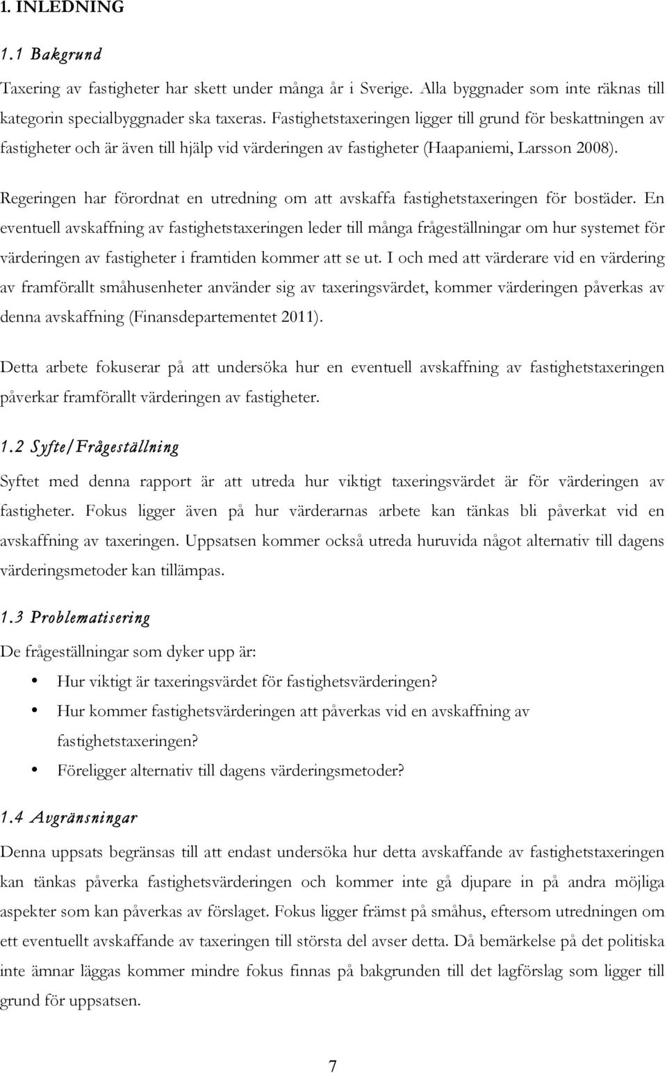 Regeringen har förordnat en utredning om att avskaffa fastighetstaxeringen för bostäder.