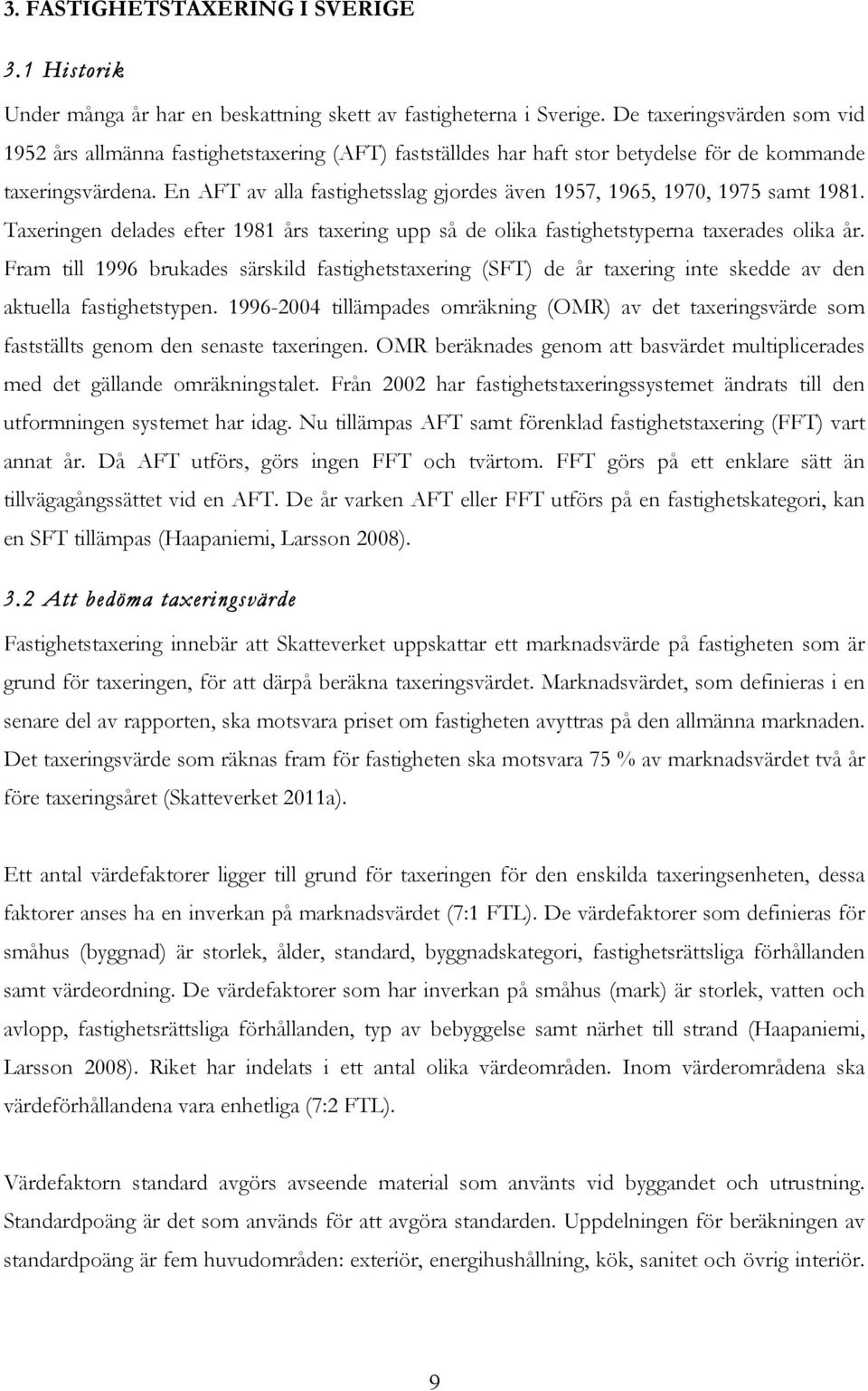 En AFT av alla fastighetsslag gjordes även 1957, 1965, 1970, 1975 samt 1981. Taxeringen delades efter 1981 års taxering upp så de olika fastighetstyperna taxerades olika år.