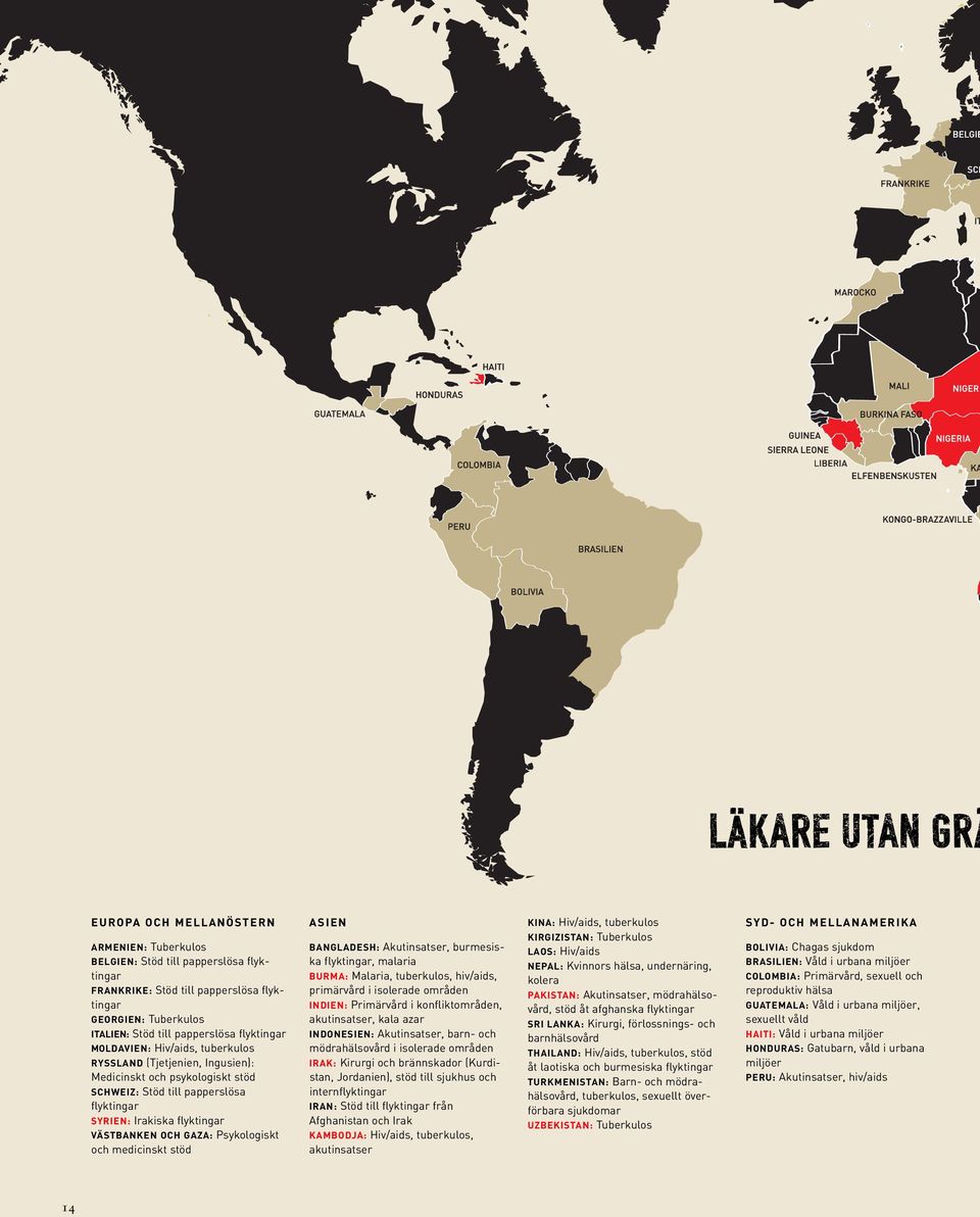 VÄSTBANKEN OCH GAZA: Psykologiskt och medicinskt stöd ASIEN BANGLADESH: Akutinsatser, burmesiska flyktingar, malaria BURMA: Malaria, tuberkulos, hiv/aids, primärvård i isolerade områden INDIEN: