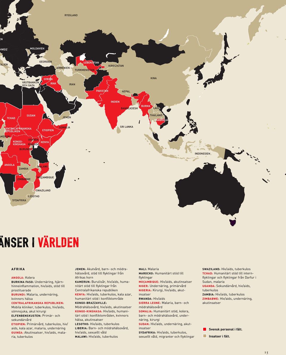 GUINEA: Akutinsatser, hiv/aids, malaria, tuberkulos JEMEN: Akutvård, barn och mödrahälsovård, stöd till flyktingar från Afrikas horn KAMERUN: Burulisår, hiv/aids, humanitärt stöd till flyktingar från