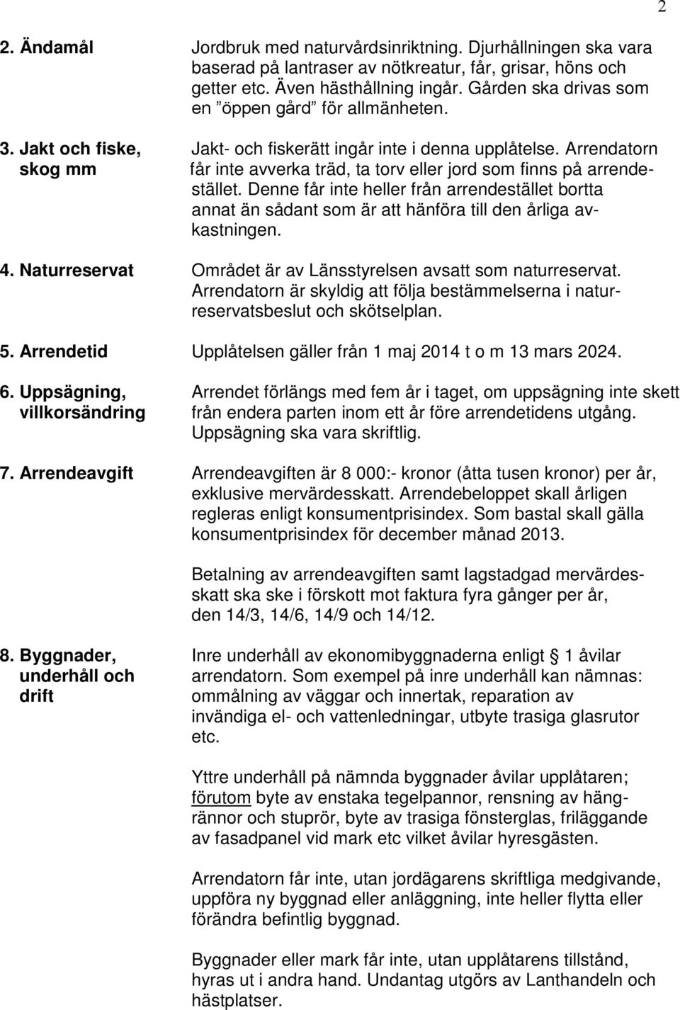 Arrendatorn skog mm får inte avverka träd, ta torv eller jord som finns på arrendestället.