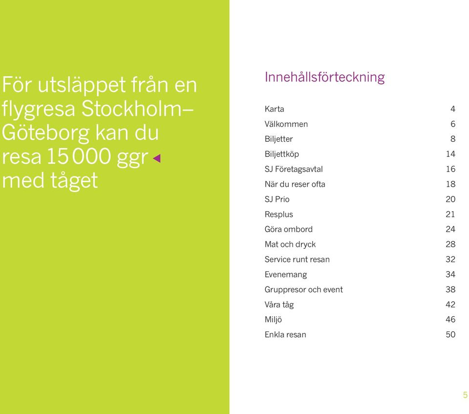 16 När du reser ofta 18 SJ Prio 20 Resplus 21 Göra ombord 24 Mat och dryck 28 Service