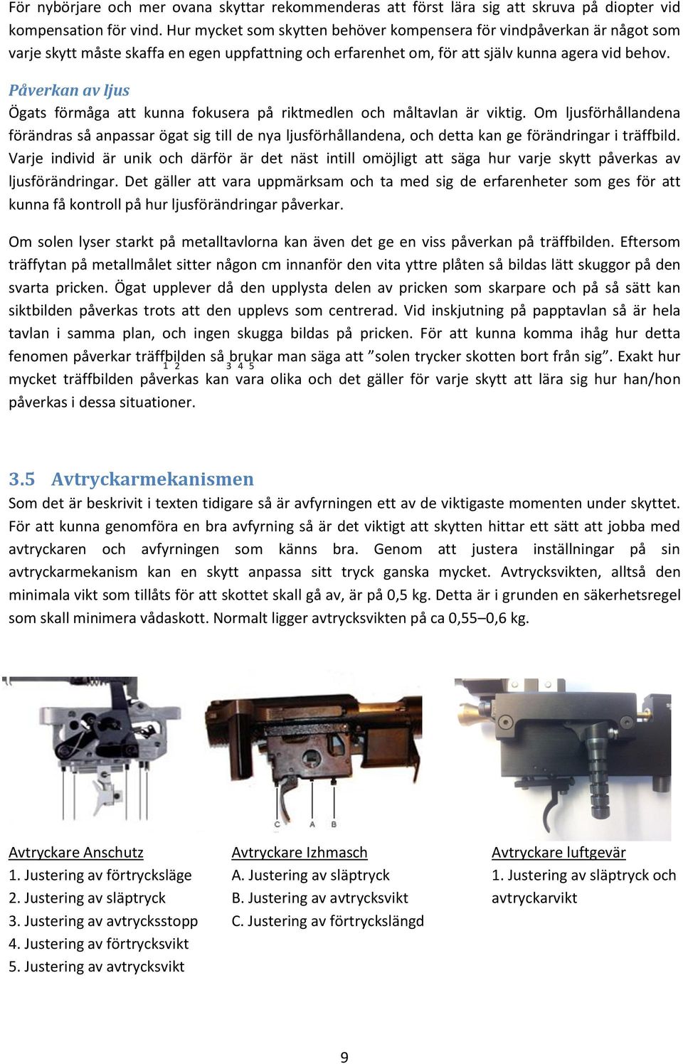 Påverkan av ljus Ögats förmåga att kunna fokusera på riktmedlen och måltavlan är viktig.