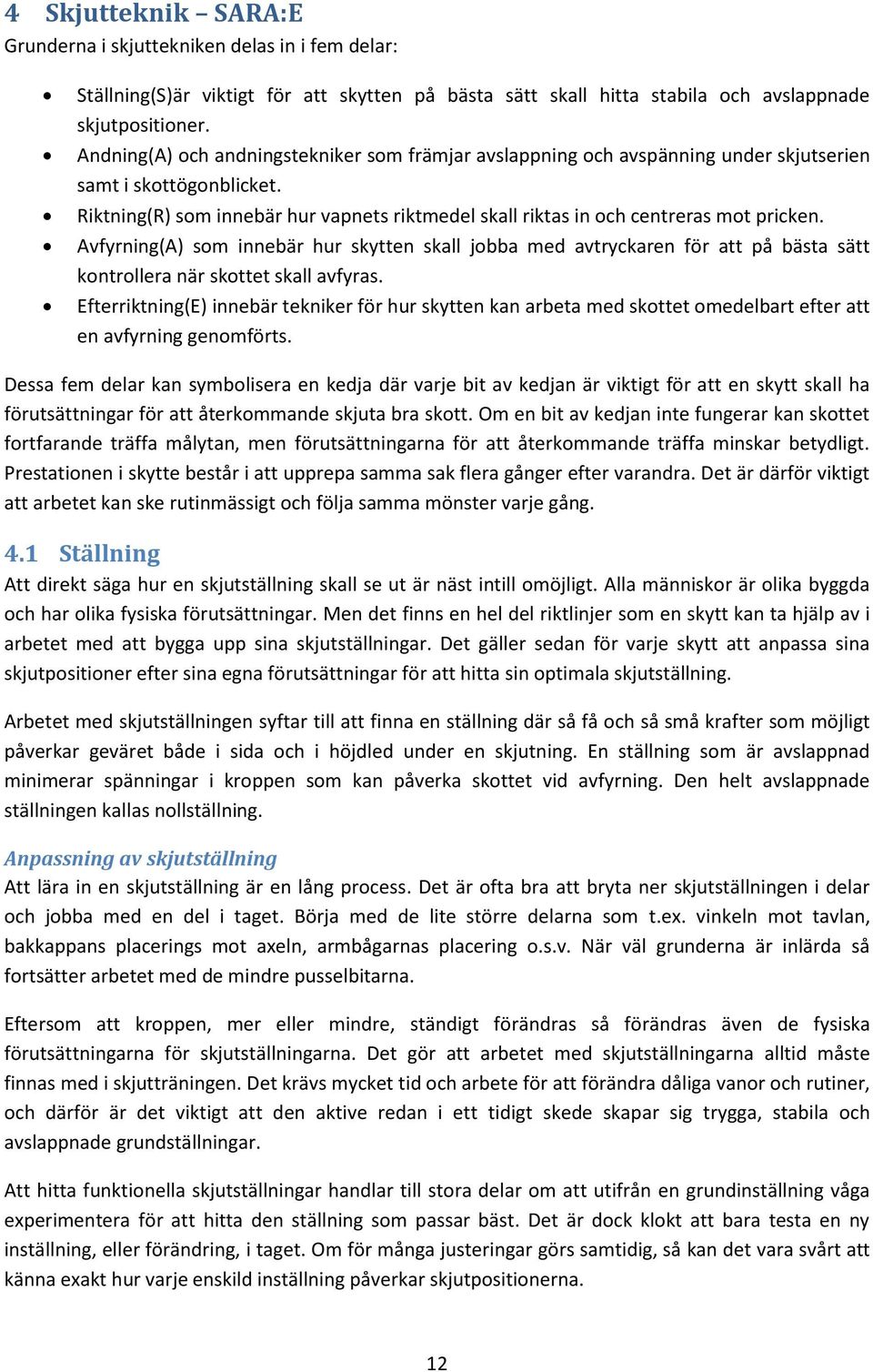 Riktning(R) som innebär hur vapnets riktmedel skall riktas in och centreras mot pricken.