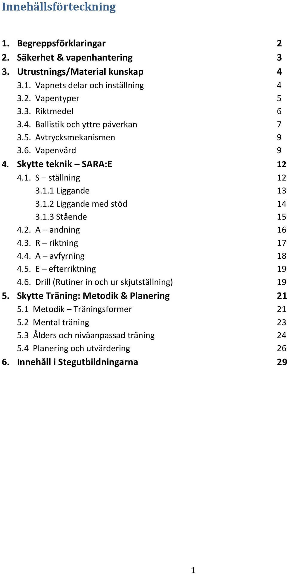 2. A andning 16 4.3. R riktning 17 4.4. A avfyrning 18 4.5. E efterriktning 19 4.6. Drill (Rutiner in och ur skjutställning) 19 5. Skytte Träning: Metodik & Planering 21 5.