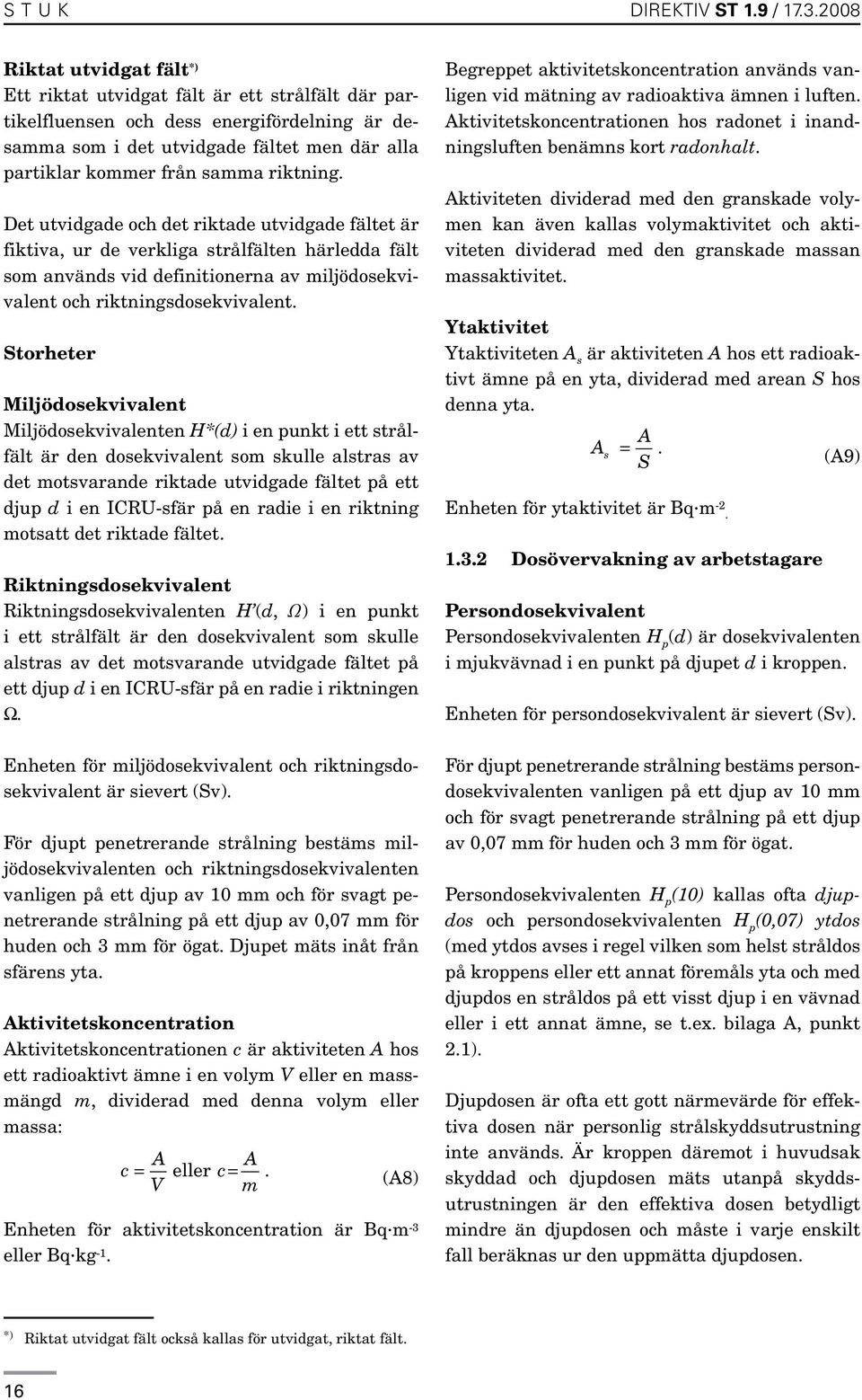 riktning. Det utvidgade och det riktade utvidgade fältet är fiktiva, ur de verkliga strålfälten härledda fält som används vid definitionerna av miljödosekvivalent och riktningsdosekvivalent.