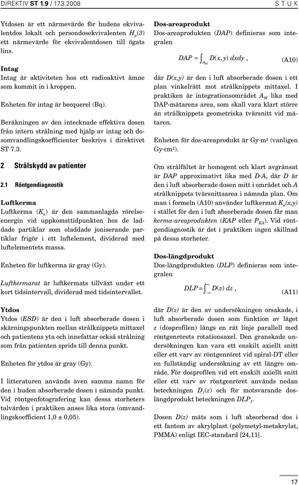 Beräkningen av den intecknade effektiva dosen från intern strålning med hjälp av intag och dosomvandlingskoefficienter beskrivs i direktivet ST 7.3. 2 Strålskydd av patienter 2.