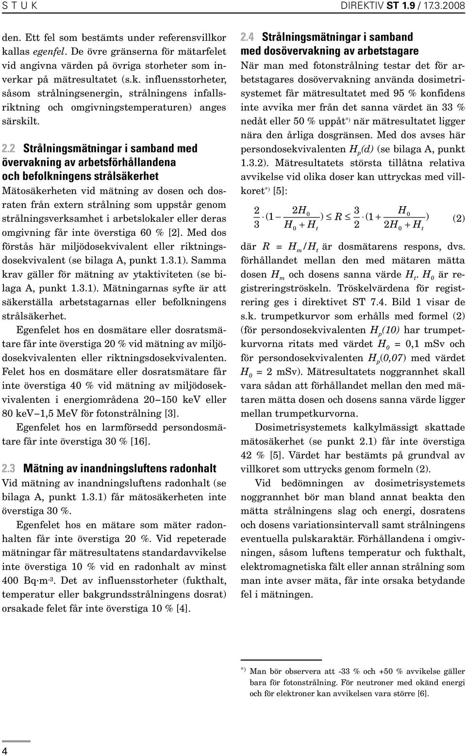 2.2 Strålningsmätningar i samband med övervakning av arbetsförhållandena och befolkningens strålsäkerhet Mätosäkerheten vid mätning av dosen och dosraten från extern strålning som uppstår genom