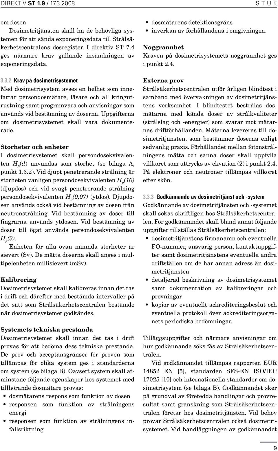 3.2 Krav på dosimetrisystemet Med dosimetrisystem avses en helhet som innefattar persondosmätare, läsare och all kringutrustning samt programvara och anvisningar som används vid bestämning av doserna.