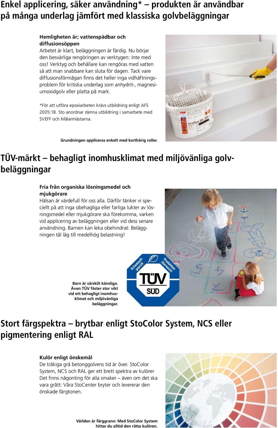 Tack vare diffusionsförmågan finns det heller inga vidhäftningsproblem för kritiska underlag som anhydrit-, magnesiumoxidgolv eller platta på mark.