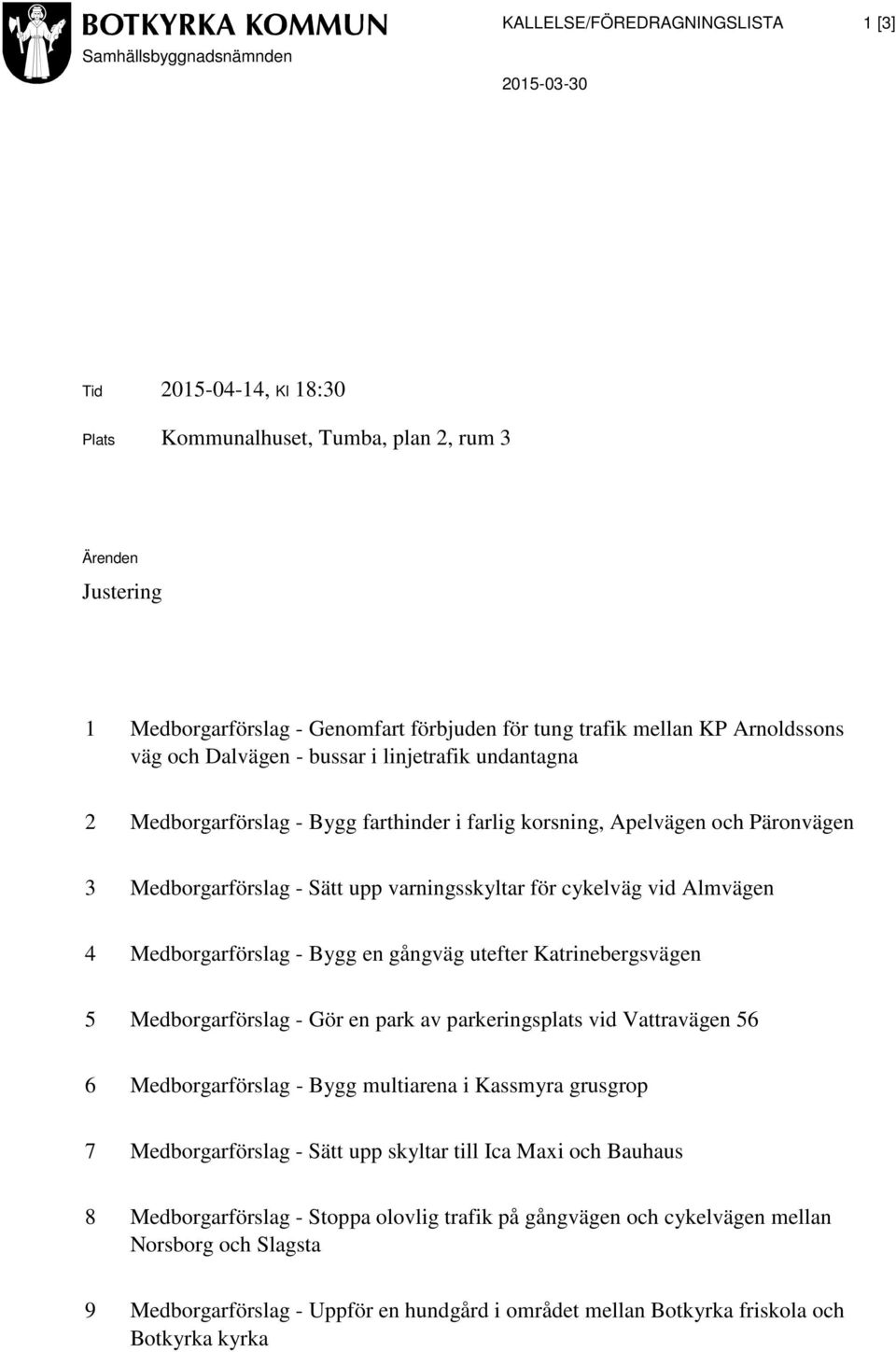 varningsskyltar för cykelväg vid Almvägen 4 Medborgarförslag - Bygg en gångväg utefter Katrinebergsvägen 5 Medborgarförslag - Gör en park av parkeringsplats vid Vattravägen 56 6 Medborgarförslag -