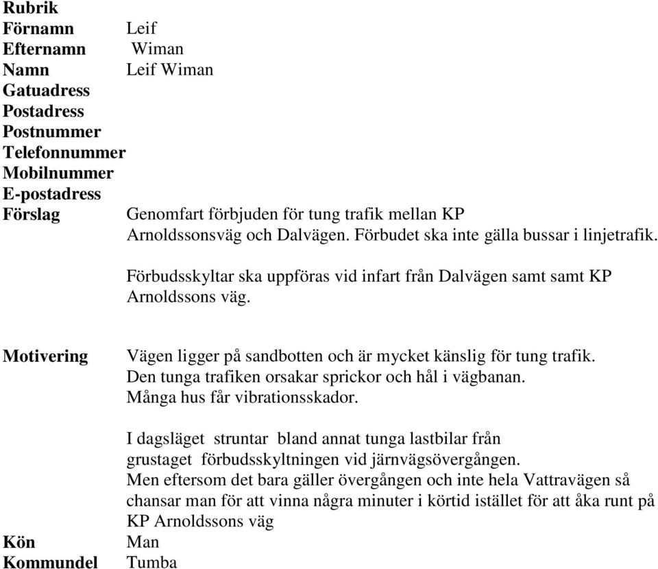 Motivering Kön Kommundel Vägen ligger på sandbotten och är mycket känslig för tung trafik. Den tunga trafiken orsakar sprickor och hål i vägbanan. Många hus får vibrationsskador.