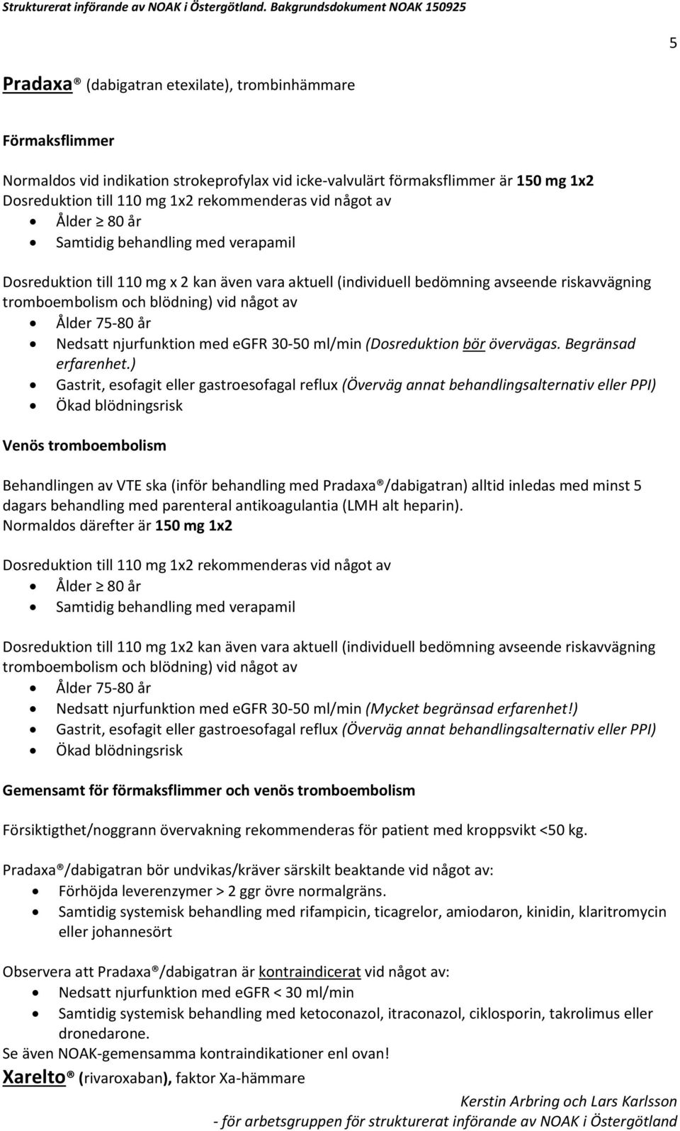 110 mg 1x2 rekommenderas vid något av Ålder 80 år Samtidig behandling med verapamil Dosreduktion till 110 mg x 2 kan även vara aktuell (individuell bedömning avseende riskavvägning tromboembolism och