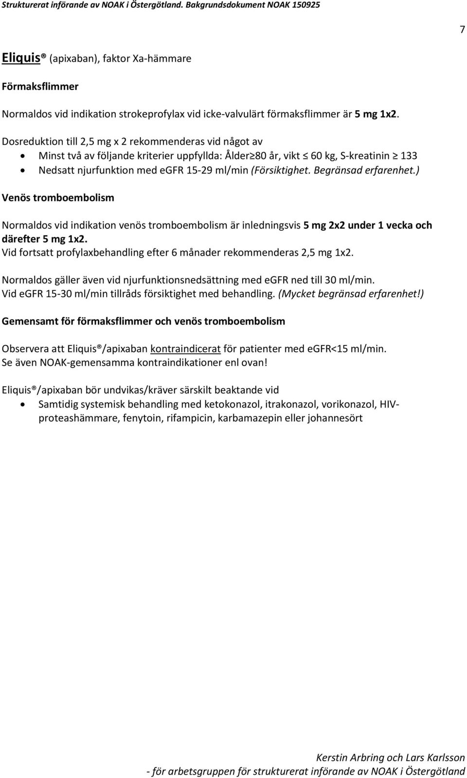 Dosreduktion till 2,5 mg x 2 rekommenderas vid något av Minst två av följande kriterier uppfyllda: Ålder 80 år, vikt 60 kg, S-kreatinin 133 Nedsatt njurfunktion med egfr 15-29 ml/min (Försiktighet.