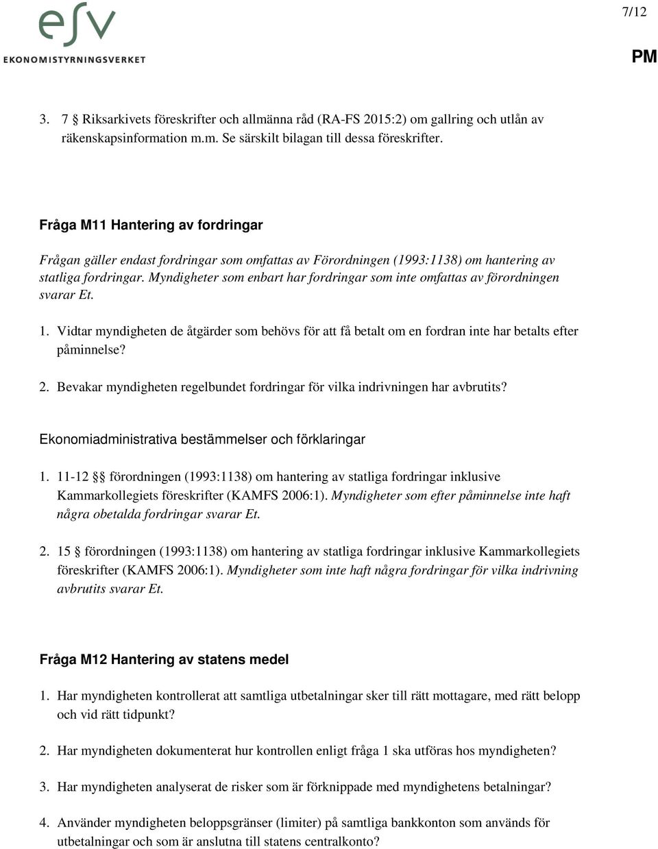 Myndigheter som enbart har fordringar som inte omfattas av förordningen svarar Et. 1. Vidtar myndigheten de åtgärder som behövs för att få betalt om en fordran inte har betalts efter påminnelse? 2.