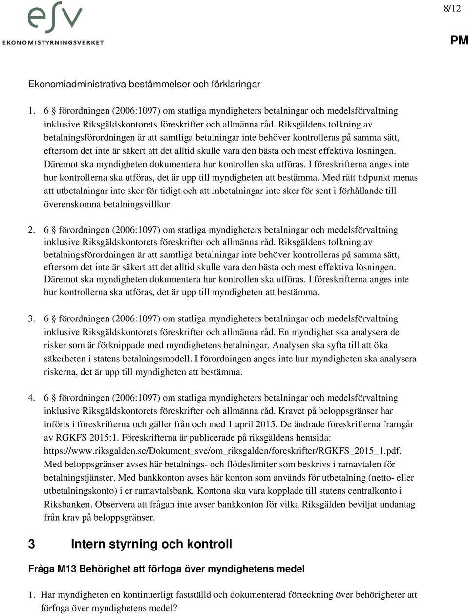 lösningen. Däremot ska myndigheten dokumentera hur kontrollen ska utföras. I föreskrifterna anges inte hur kontrollerna ska utföras, det är upp till myndigheten att bestämma.