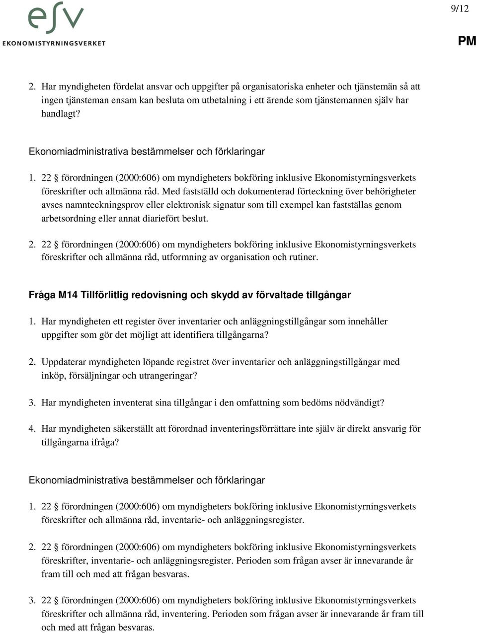 22 förordningen (2000:606) om myndigheters bokföring inklusive Ekonomistyrningsverkets föreskrifter och allmänna råd.