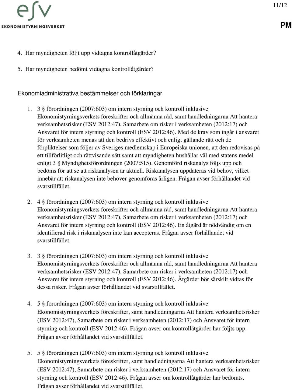 om risker i verksamheten (2012:17) och Ansvaret för intern styrning och kontroll (ESV 2012:46).