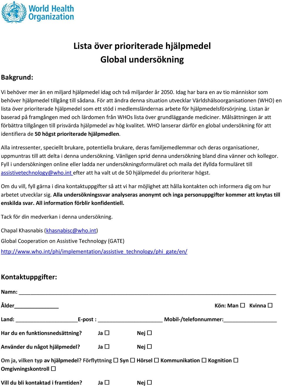 För att ändra denna situation utvecklar Världshälsoorganisationen (WHO) en lista över prioriterade hjälpmedel som ett stöd i medlemsländernas arbete för hjälpmedelsförsörjning.