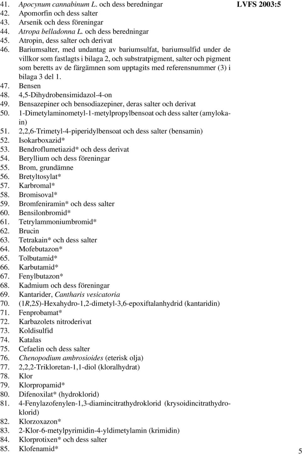 referensnummer (3) i bilaga 3 del 1. 47. Bensen 48. 4,5-Dihydrobensimidazol-4-on 49. Bensazepiner och bensodiazepiner, deras salter och derivat 50.