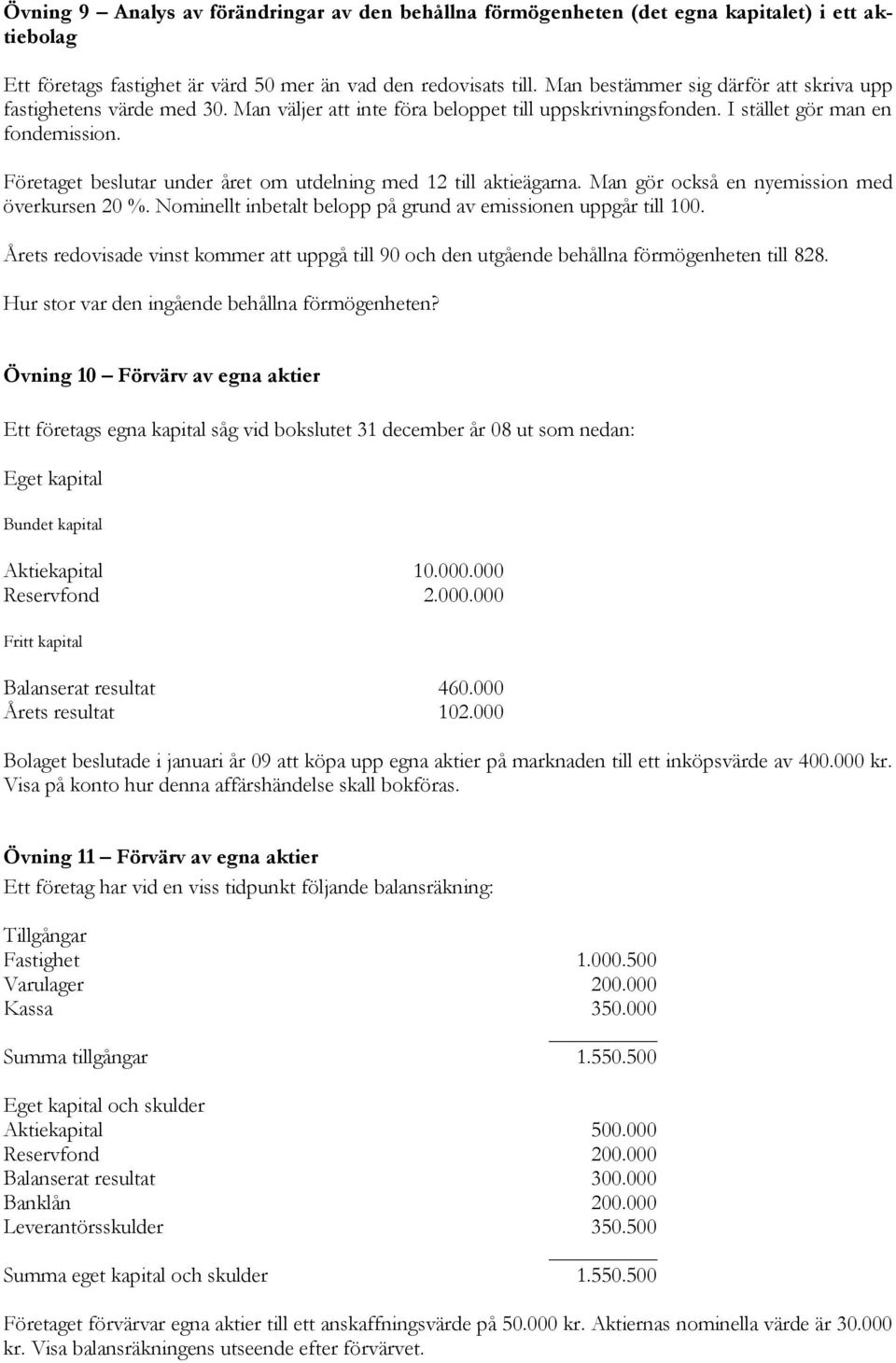 Företaget beslutar under året om utdelning med 12 till aktieägarna. Man gör också en nyemission med överkursen 20 %. Nominellt inbetalt belopp på grund av emissionen uppgår till 100.