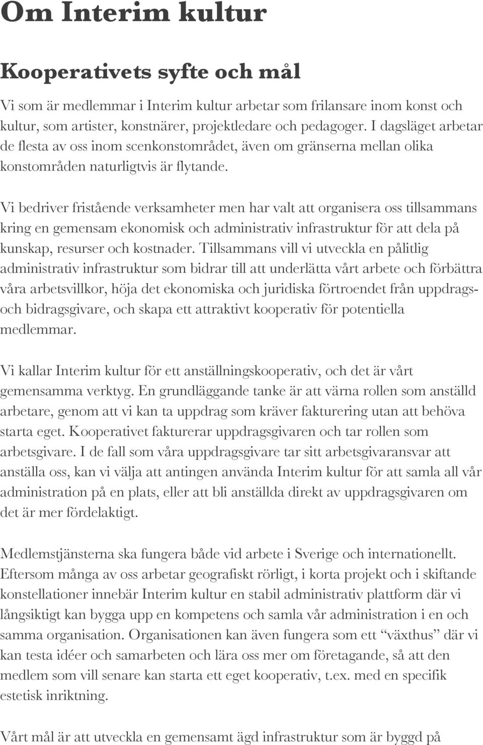 Vi bedriver fristående verksamheter men har valt att organisera oss tillsammans kring en gemensam ekonomisk och administrativ infrastruktur för att dela på kunskap, resurser och kostnader.