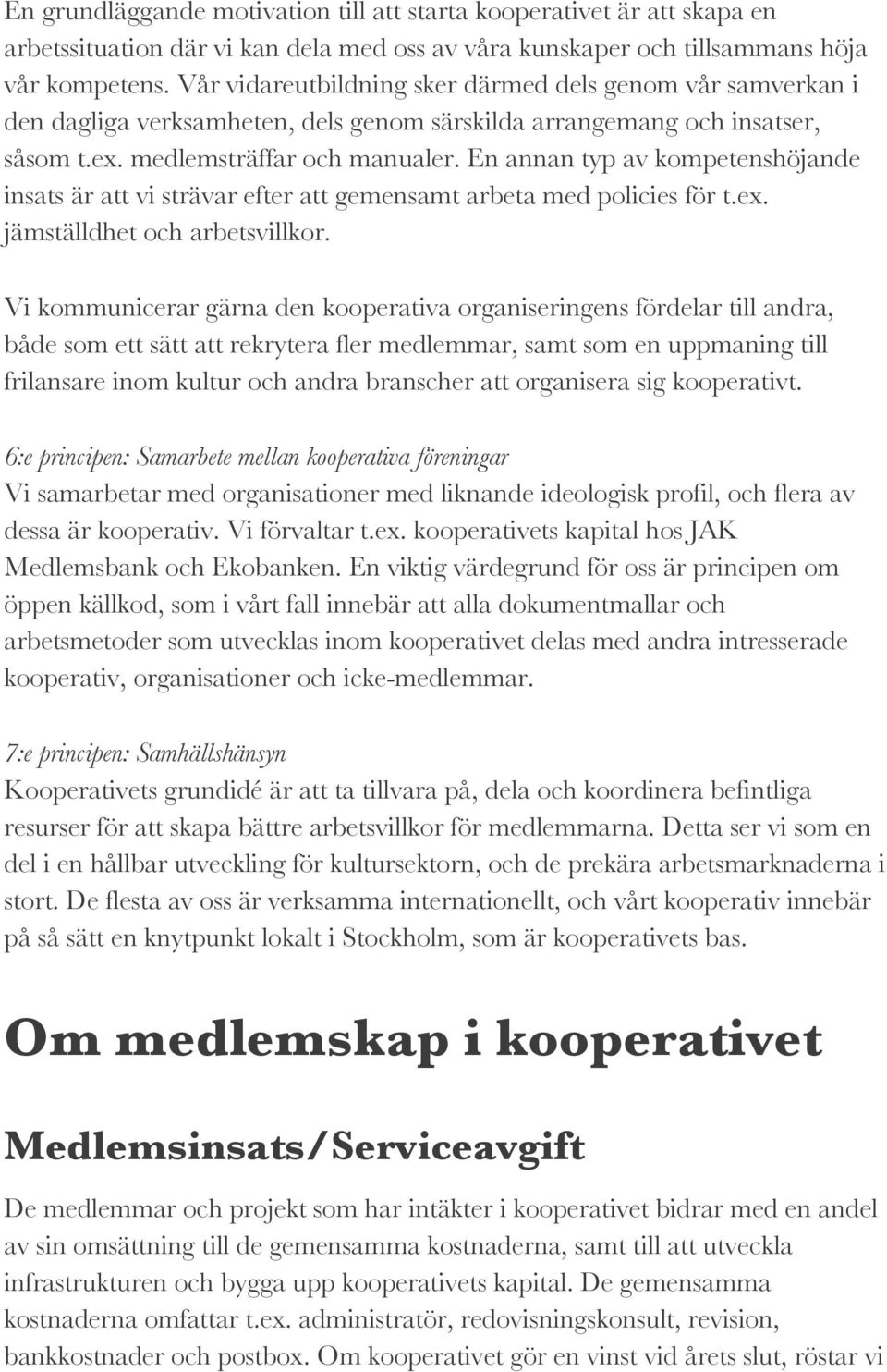 En annan typ av kompetenshöjande insats är att vi strävar efter att gemensamt arbeta med policies för t.ex. jämställdhet och arbetsvillkor.