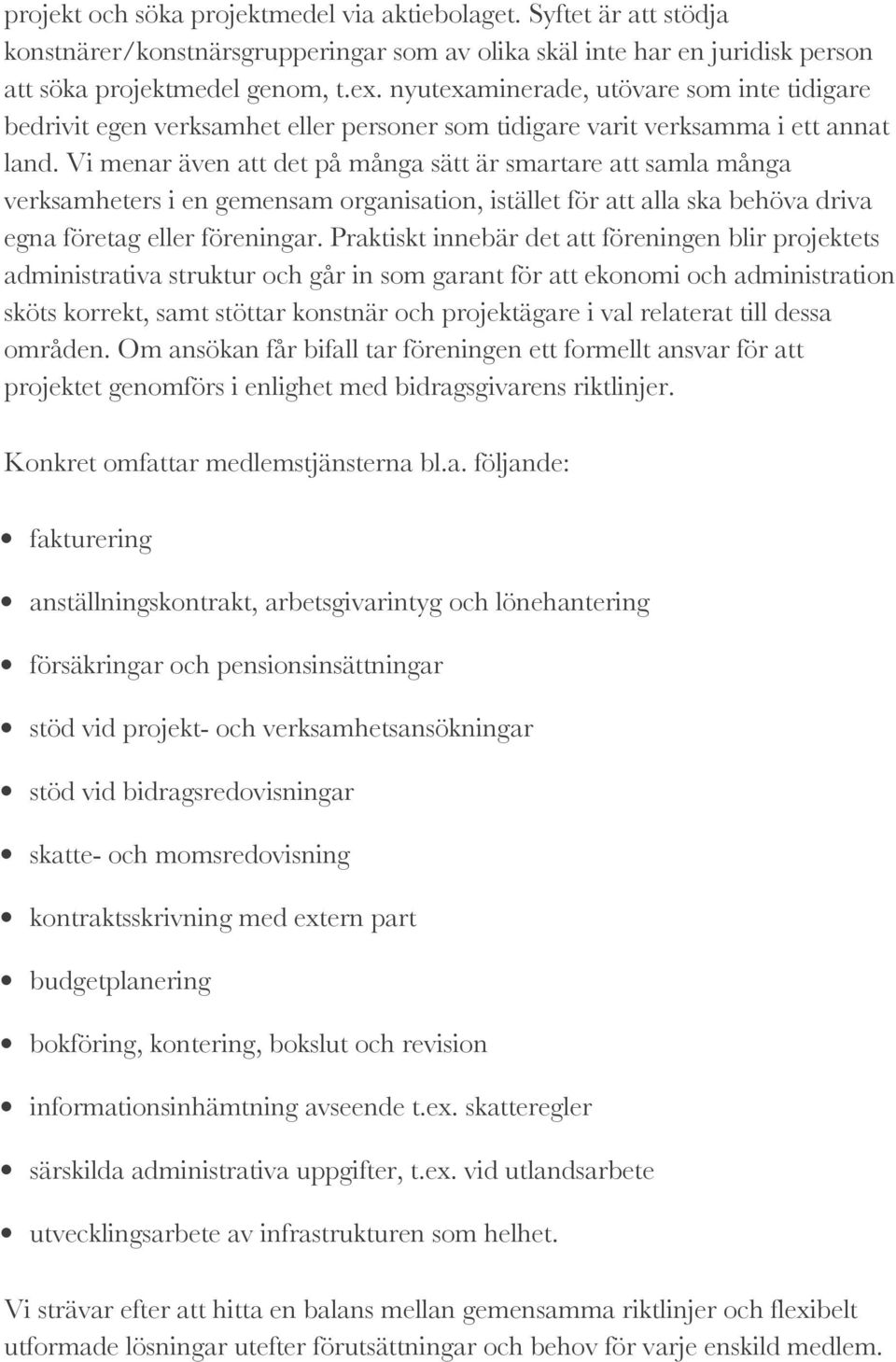 Vi menar även att det på många sätt är smartare att samla många verksamheters i en gemensam organisation, istället för att alla ska behöva driva egna företag eller föreningar.