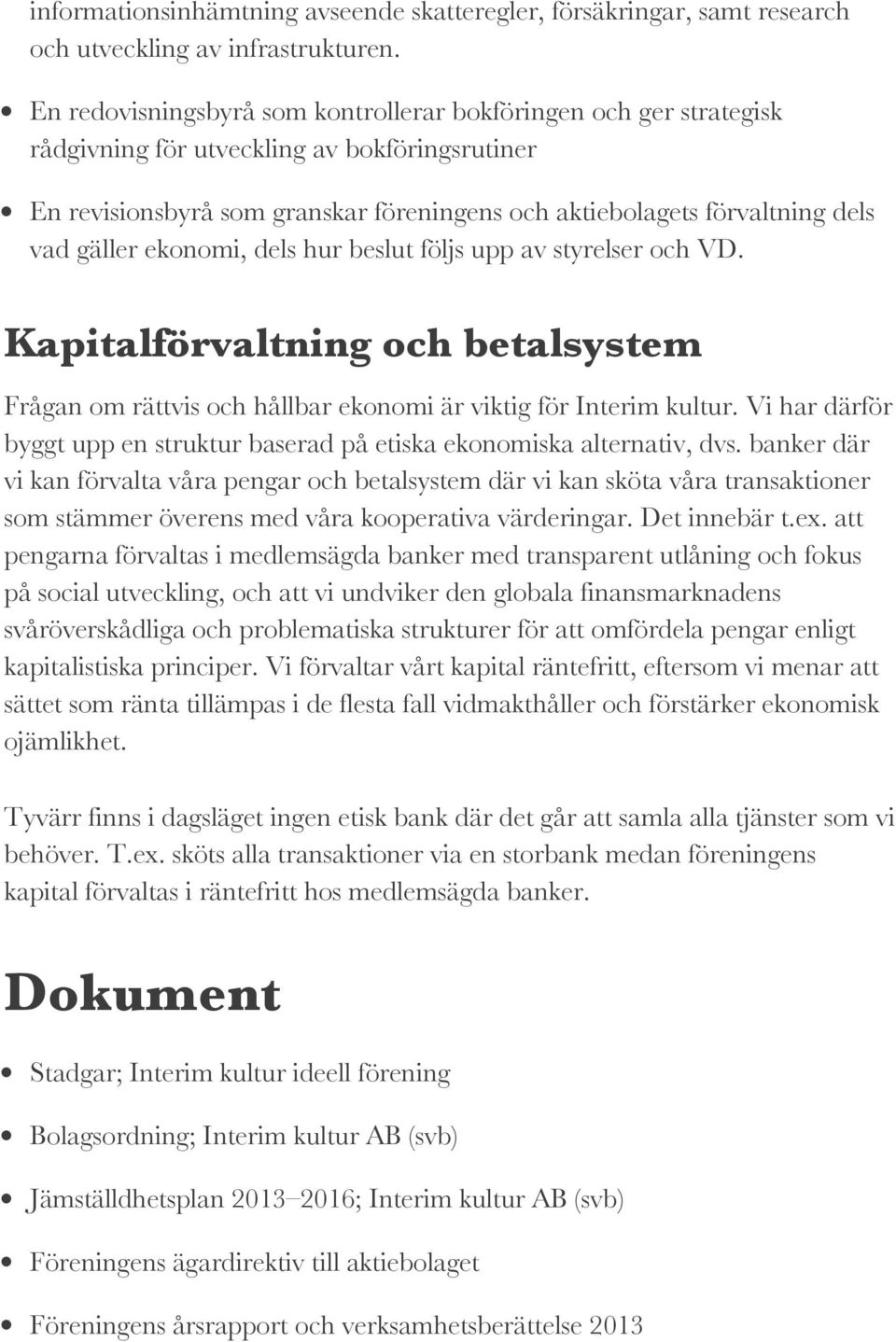 gäller ekonomi, dels hur beslut följs upp av styrelser och VD. Kapitalförvaltning och betalsystem Frågan om rättvis och hållbar ekonomi är viktig för Interim kultur.