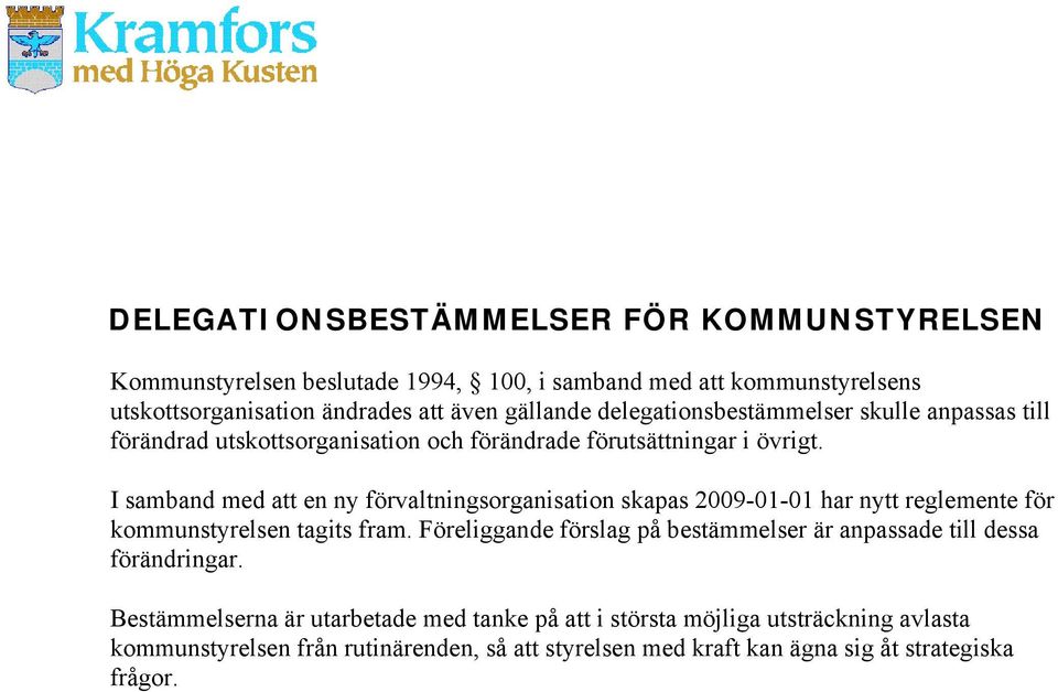 I samband med att en ny förvaltningsorganisation skapas 2009-01-01 har nytt reglemente för kommunstyrelsen tagits fram.