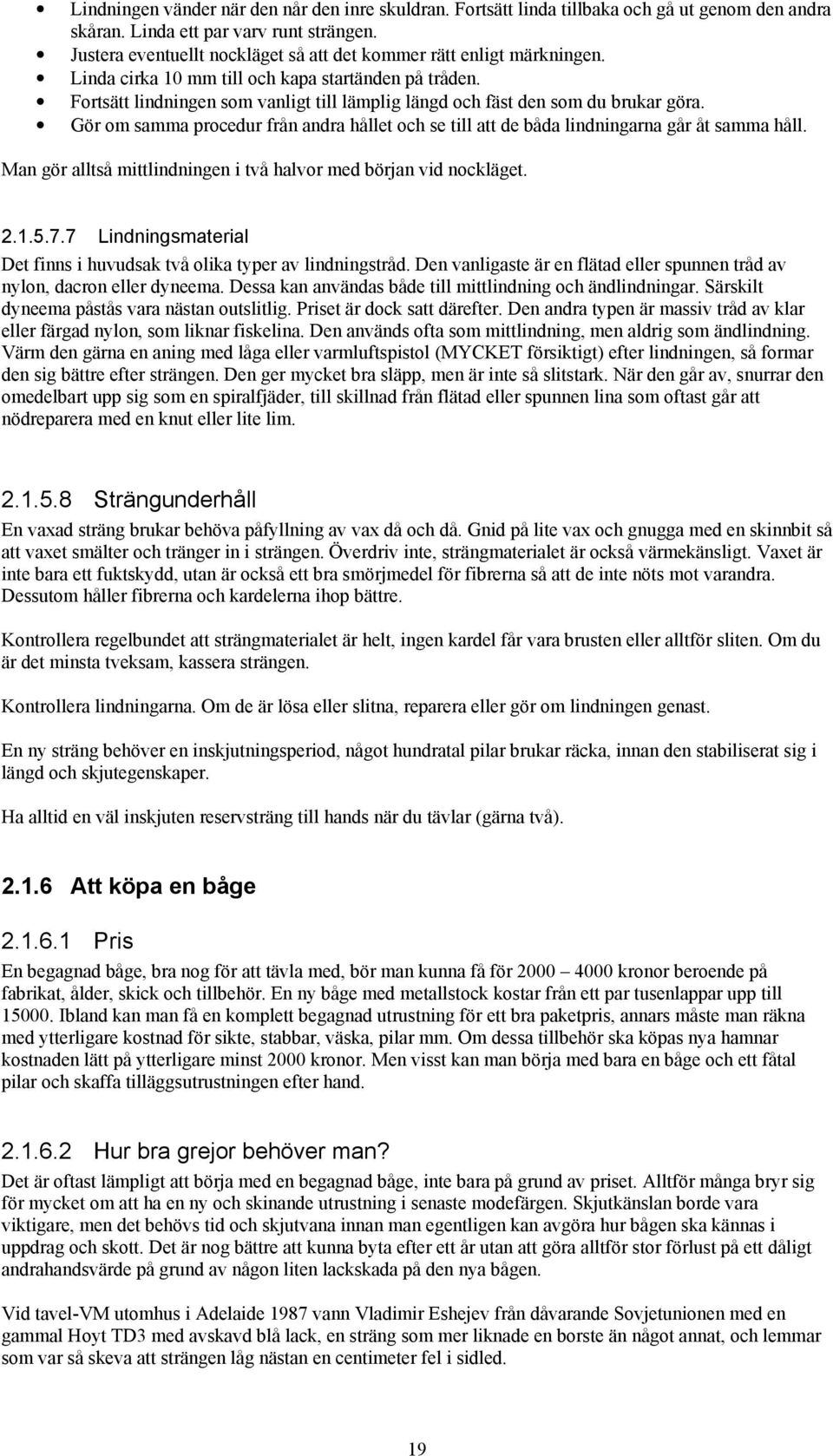 Fortsätt lindningen som vanligt till lämplig längd och fäst den som du brukar göra. Gör om samma procedur från andra hållet och se till att de båda lindningarna går åt samma håll.