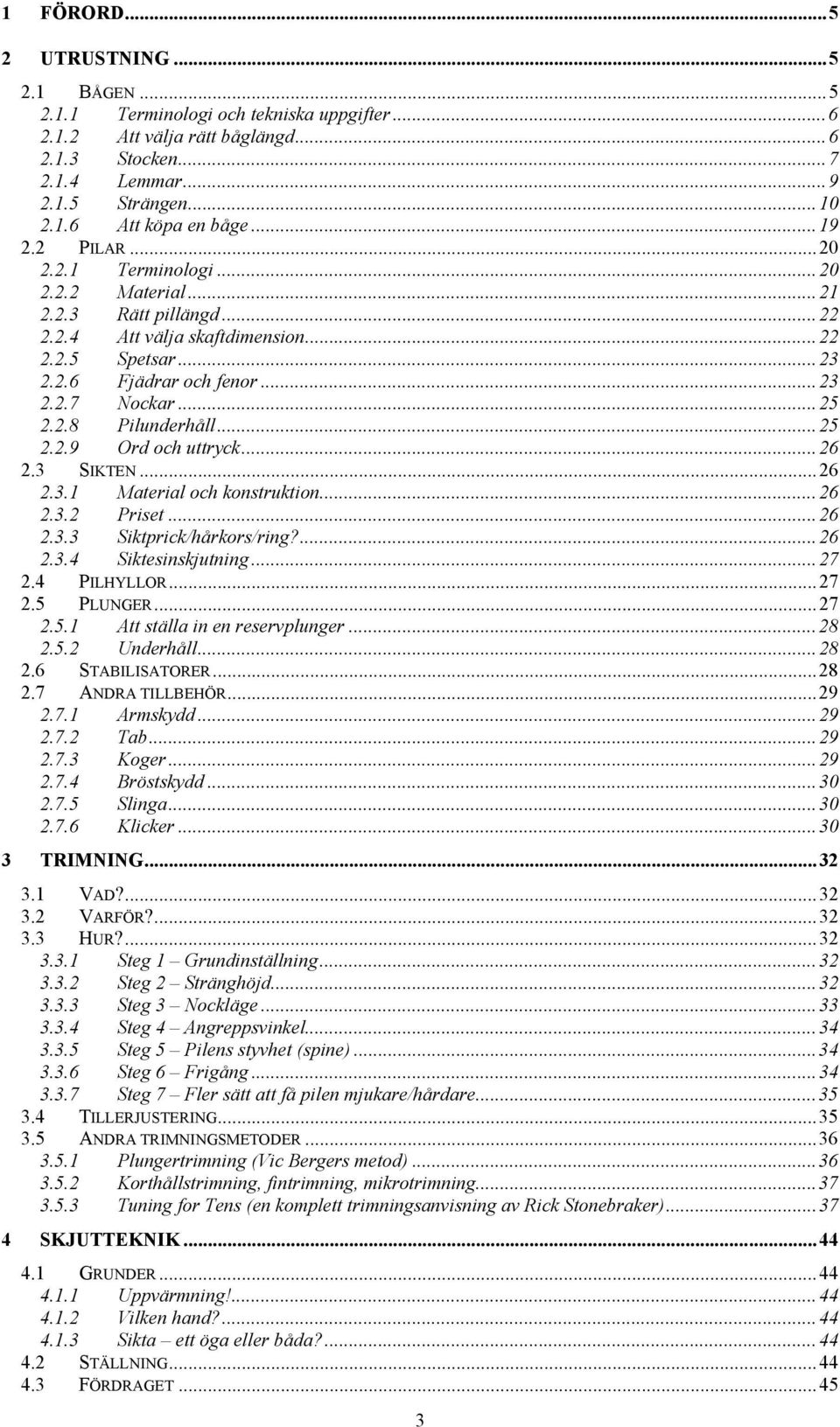 ..25 2.2.9 Ord och uttryck...26 2.3 SIKTEN...26 2.3.1 Material och konstruktion...26 2.3.2 Priset...26 2.3.3 Siktprick/hårkors/ring?...26 2.3.4 Siktesinskjutning...27 2.4 PILHYLLOR...27 2.5 PLUNGER.